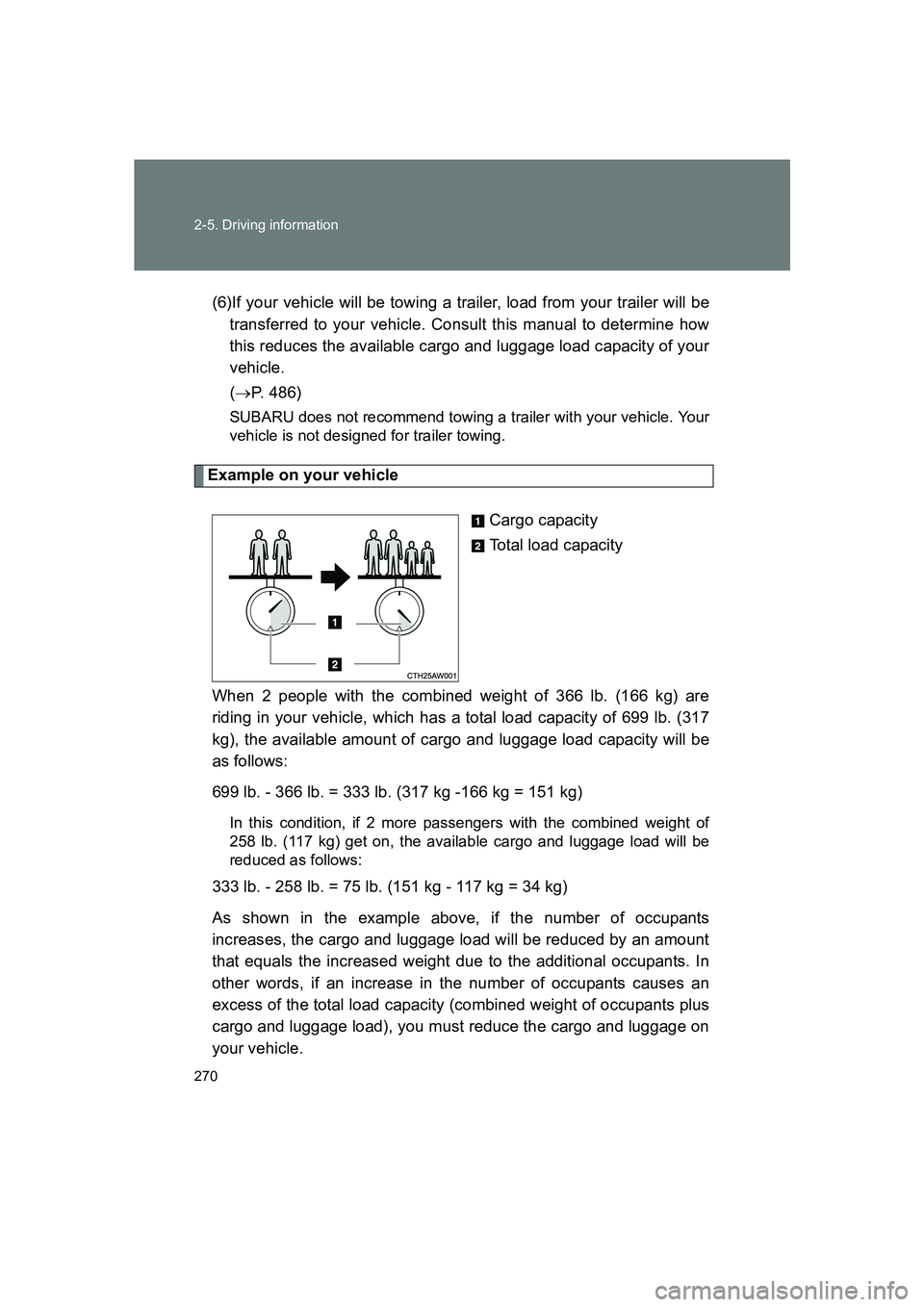 SUBARU BRZ 2019  Owners Manual 270 2-5. Driving information
BRZ_U(6)If your vehicle will be towing a trailer, load from your trailer will be
transferred to your vehicle. Consult this manual to determine how
this reduces the availab