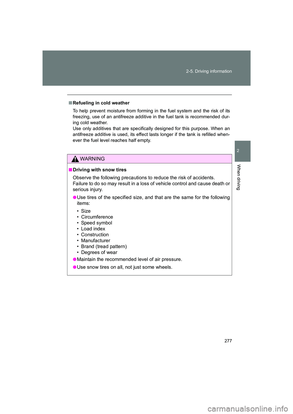 SUBARU BRZ 2019 Owners Manual 277
2-5. Driving information
2
When driving
BRZ_U
■
Refueling in cold weather
To help prevent moisture from forming in the fuel system and the risk of its
freezing, use of an antifreeze additive in SUBARU BRZ 2019 Owners Manual 277
2-5. Driving information
2
When driving
BRZ_U
■
Refueling in cold weather
To help prevent moisture from forming in the fuel system and the risk of its
freezing, use of an antifreeze additive in