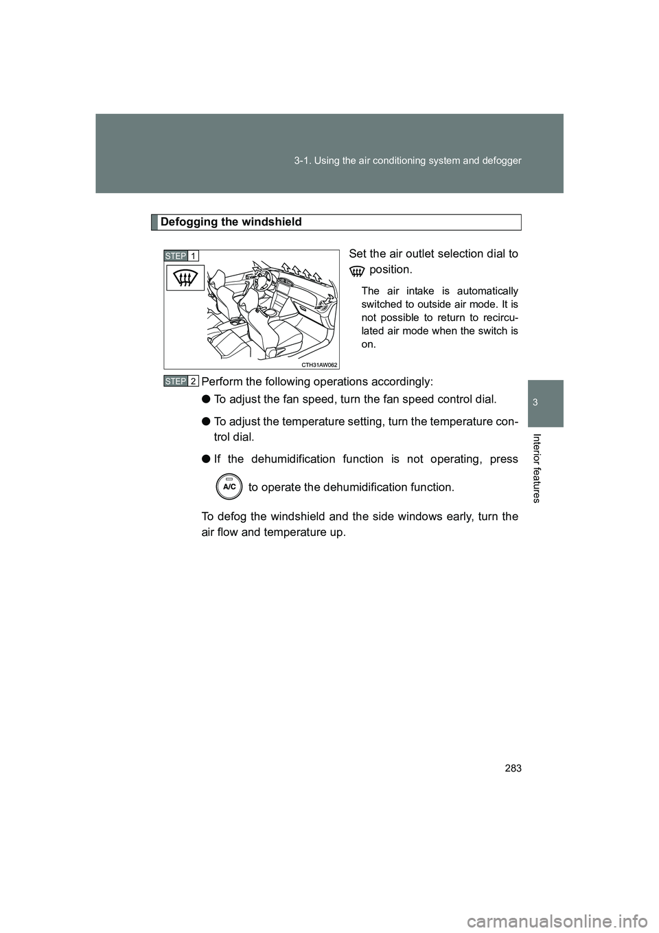SUBARU BRZ 2019  Owners Manual 283
3-1. Using the air conditioning system and defogger
3
Interior features
BRZ_U
Defogging the windshield
Set the air outlet selection dial to position.
The air intake is automatically
switched to ou