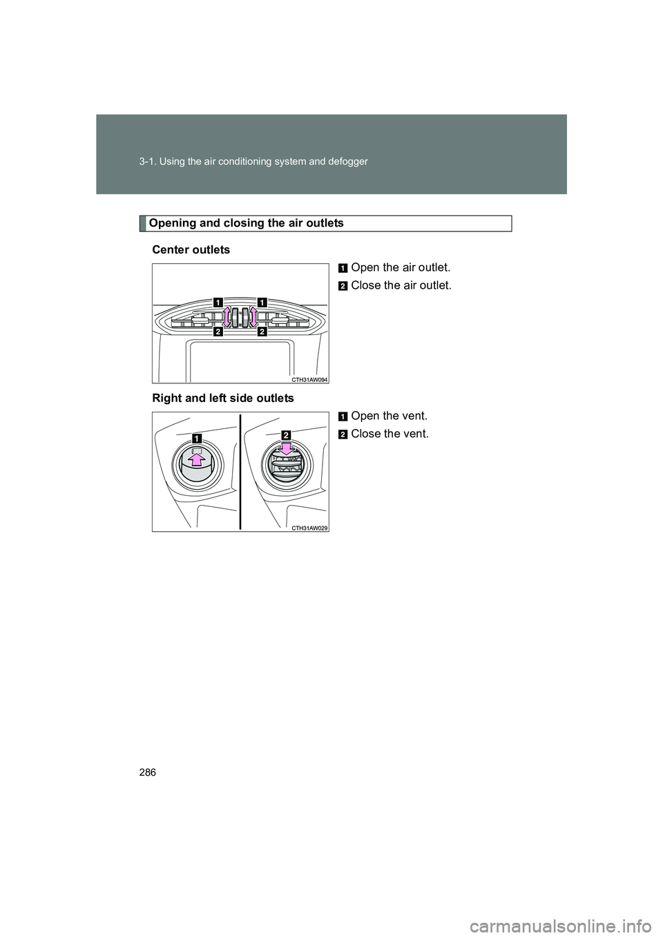 SUBARU BRZ 2019  Owners Manual 286 3-1. Using the air conditioning system and defogger
BRZ_U
Opening and closing the air outletsCenter outlets Open the air outlet.
Close the air outlet.
Right and left side outlets Open the vent.
Cl