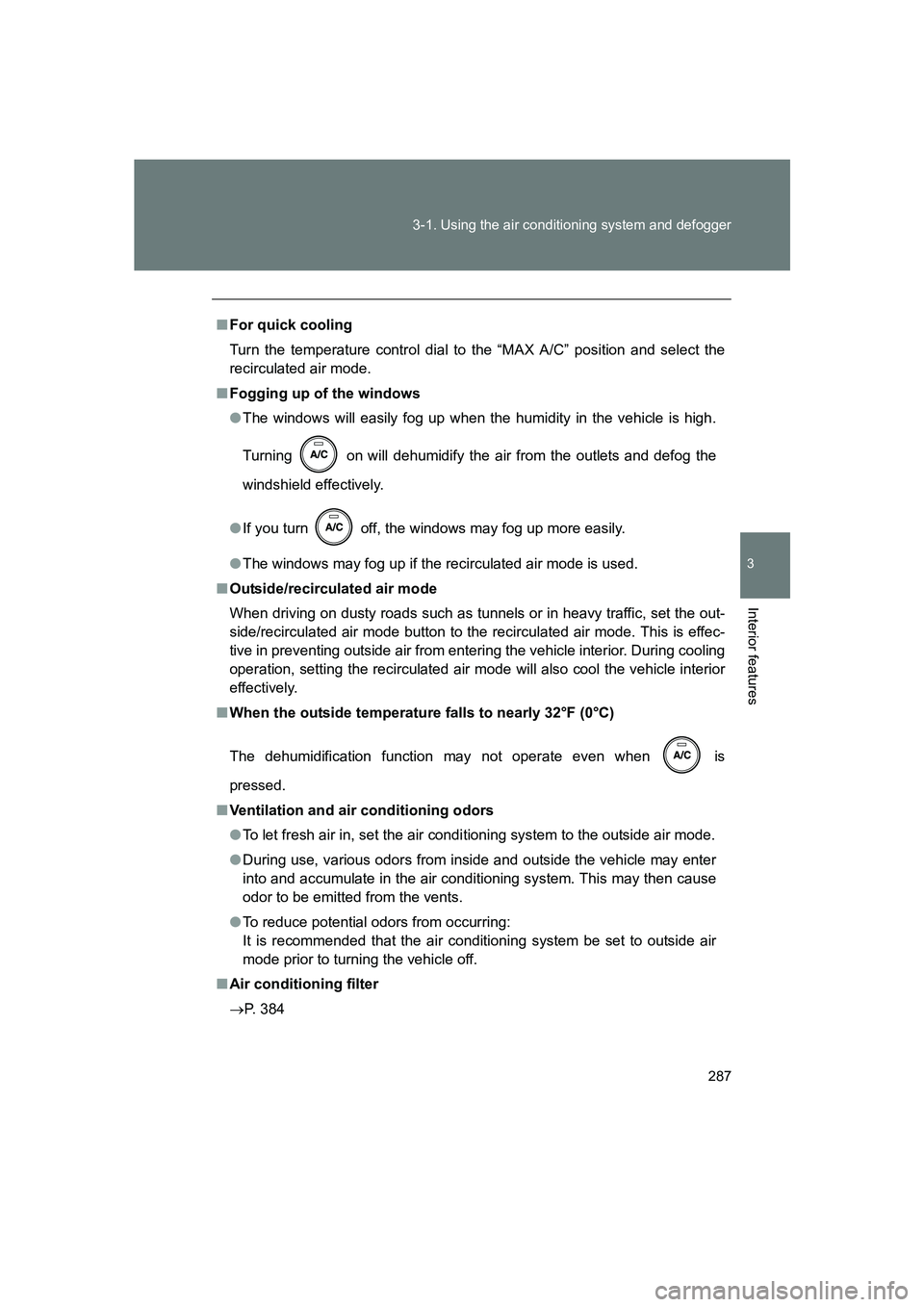 SUBARU BRZ 2019  Owners Manual 287
3-1. Using the air conditioning system and defogger
3
Interior features
BRZ_U
■
For quick cooling
Turn the temperature control dial to the “MAX A/C” position and select the
recirculated air 