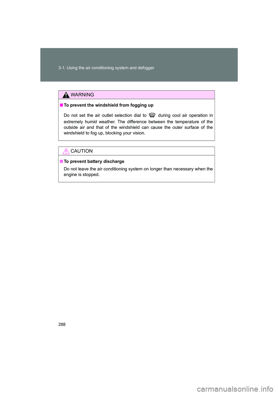 SUBARU BRZ 2019  Owners Manual 288 3-1. Using the air conditioning system and defogger
BRZ_U
WARNING
■To prevent the windshield from fogging up
Do not set the air outlet selection dial to   during cool air operation in
extremely 