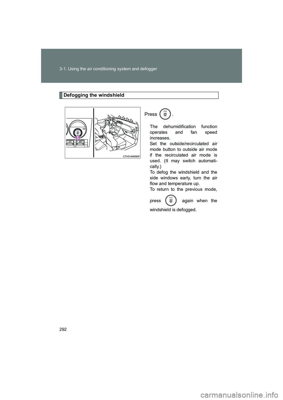 SUBARU BRZ 2019 Owners Manual 292 3-1. Using the air conditioning system and defogger
BRZ_U
Defogging the windshieldPress .
The dehumidification function
operates and fan speed
increases.
Set the outside/recirculated air
mode but SUBARU BRZ 2019 Owners Manual 292 3-1. Using the air conditioning system and defogger
BRZ_U
Defogging the windshieldPress .
The dehumidification function
operates and fan speed
increases.
Set the outside/recirculated air
mode but