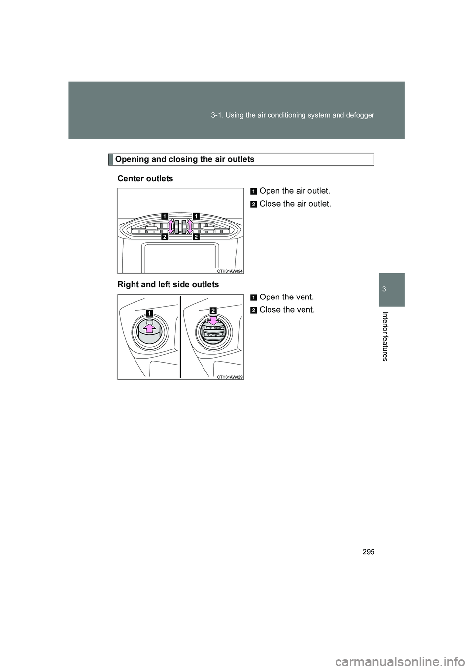 SUBARU BRZ 2019 Owners Manual 295
3-1. Using the air conditioning system and defogger
3
Interior features
BRZ_U
Opening and closing the air outlets
Center outlets Open the air outlet.
Close the air outlet.
Right and left side outl SUBARU BRZ 2019 Owners Manual 295
3-1. Using the air conditioning system and defogger
3
Interior features
BRZ_U
Opening and closing the air outlets
Center outlets Open the air outlet.
Close the air outlet.
Right and left side outl