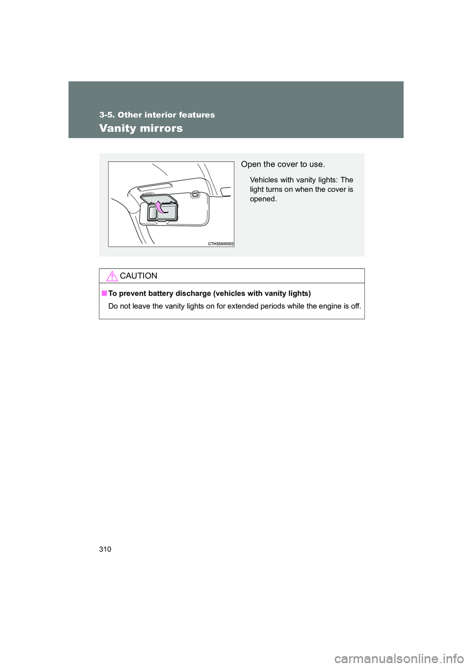 SUBARU BRZ 2019  Owners Manual 310
3-5. Other interior features
BRZ_U
Vanity mirrors
CAUTION
■To prevent battery discharge (vehicles with vanity lights)
Do not leave the vanity lights on for extended periods while the engine is o