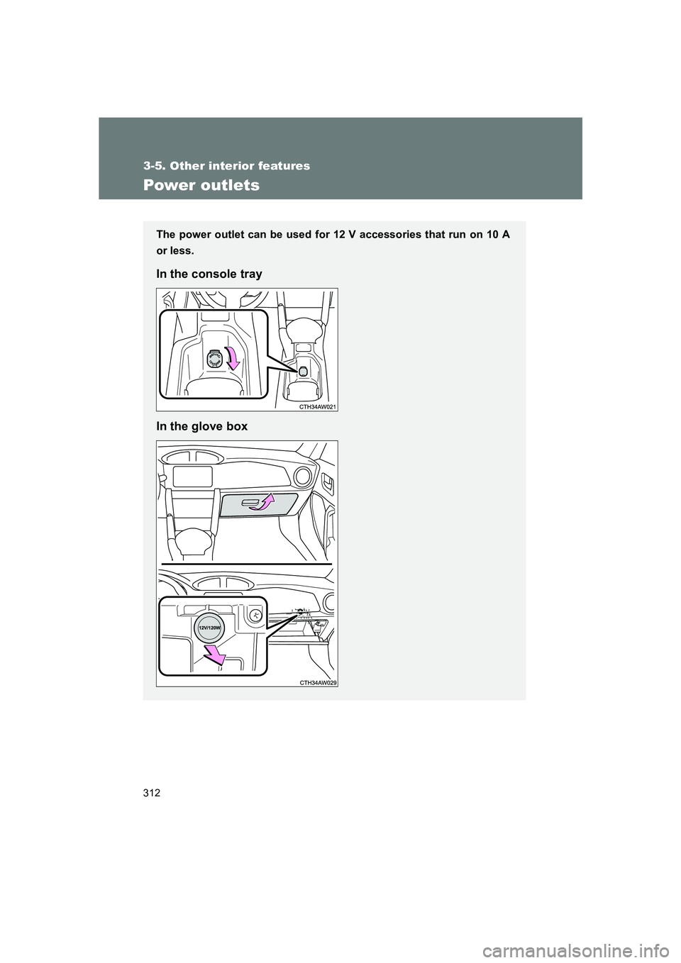 SUBARU BRZ 2019 Owners Manual 312
3-5. Other interior features
BRZ_U
Power outlets
The power outlet can be used for 12 V accessories that run on 10 A
or less.
In the console tray
In the glove box SUBARU BRZ 2019 Owners Manual 312
3-5. Other interior features
BRZ_U
Power outlets
The power outlet can be used for 12 V accessories that run on 10 A
or less.
In the console tray
In the glove box