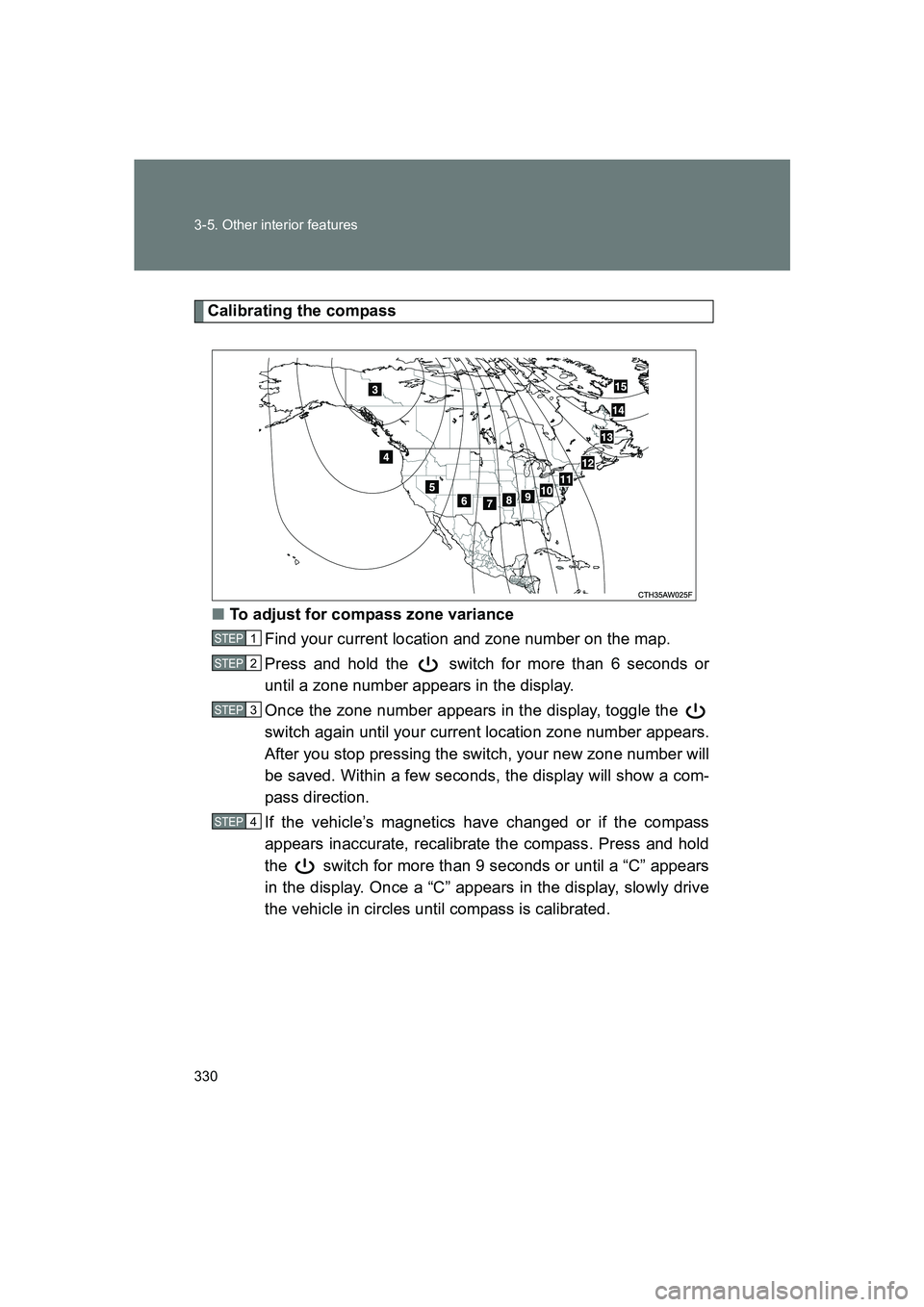 SUBARU BRZ 2019 Owners Manual 330 3-5. Other interior features
BRZ_U
Calibrating the compass■ To adjust for compass zone variance
Find your current location and zone number on the map.
Press and hold the switch for more than 6 SUBARU BRZ 2019 Owners Manual 330 3-5. Other interior features
BRZ_U
Calibrating the compass■ To adjust for compass zone variance
Find your current location and zone number on the map.
Press and hold the switch for more than 6