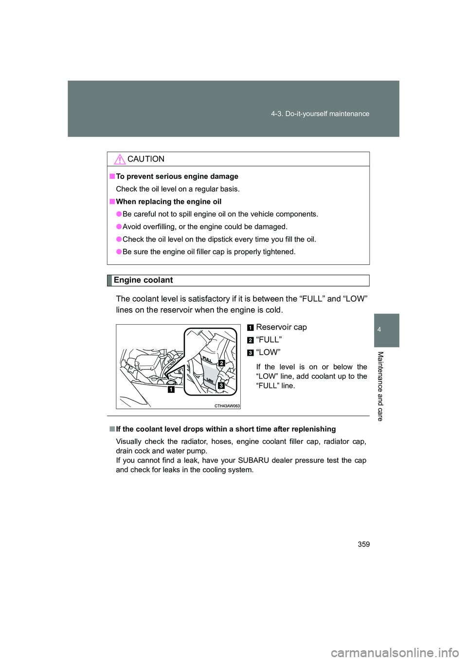 SUBARU BRZ 2019  Owners Manual 359
4-3. Do-it-yourself maintenance
4
Maintenance and care
BRZ_U
Engine coolant
The coolant level is satisfactory if it is between the “FULL” and “LOW”
lines on the reservoir when the engine i