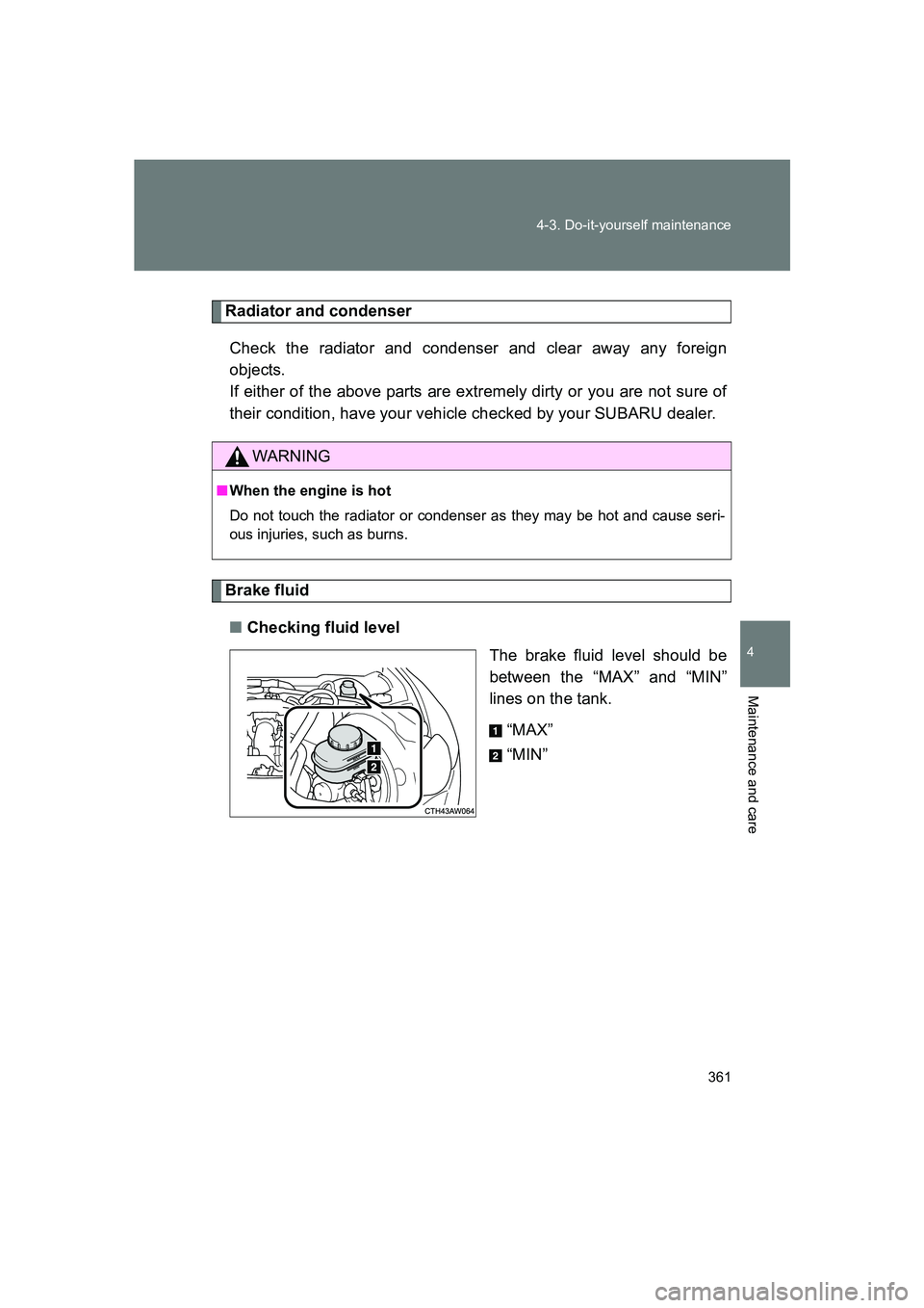 SUBARU BRZ 2019 Owners Manual 361
4-3. Do-it-yourself maintenance
4
Maintenance and care
BRZ_U
Radiator and condenser
Check the radiator and condenser and clear away any foreign
objects.
If either of the above parts are extremely SUBARU BRZ 2019 Owners Manual 361
4-3. Do-it-yourself maintenance
4
Maintenance and care
BRZ_U
Radiator and condenser
Check the radiator and condenser and clear away any foreign
objects.
If either of the above parts are extremely