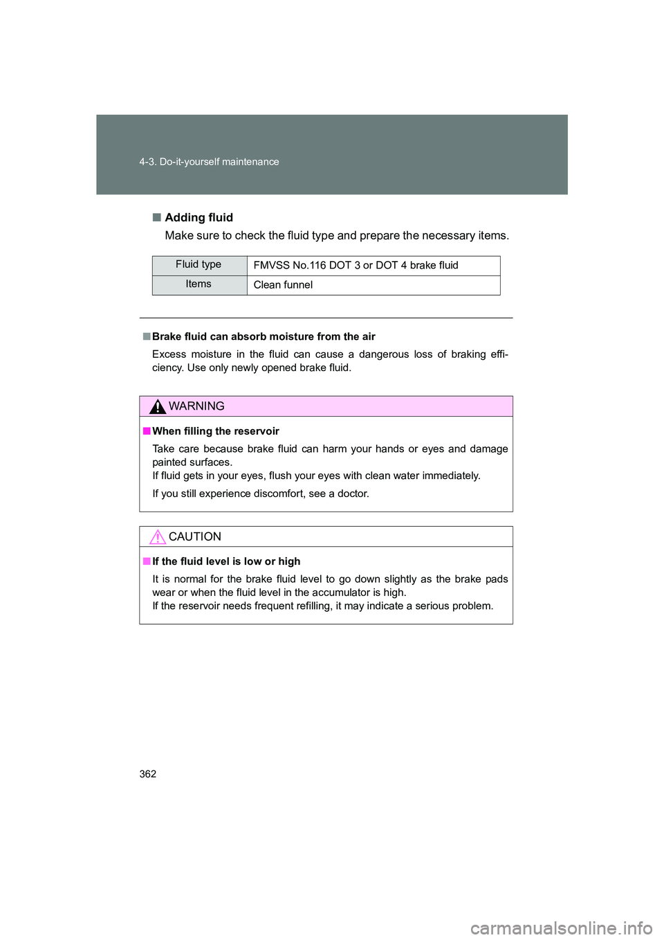 SUBARU BRZ 2019 Owners Manual 362 4-3. Do-it-yourself maintenance
BRZ_U■
Adding fluid
Make sure to check the fluid type and prepare the necessary items.
Fluid type
FMVSS No.116 DOT 3 or DOT 4 brake fluid
ItemsClean funnel
■ Br SUBARU BRZ 2019 Owners Manual 362 4-3. Do-it-yourself maintenance
BRZ_U■
Adding fluid
Make sure to check the fluid type and prepare the necessary items.
Fluid type
FMVSS No.116 DOT 3 or DOT 4 brake fluid
ItemsClean funnel
■ Br