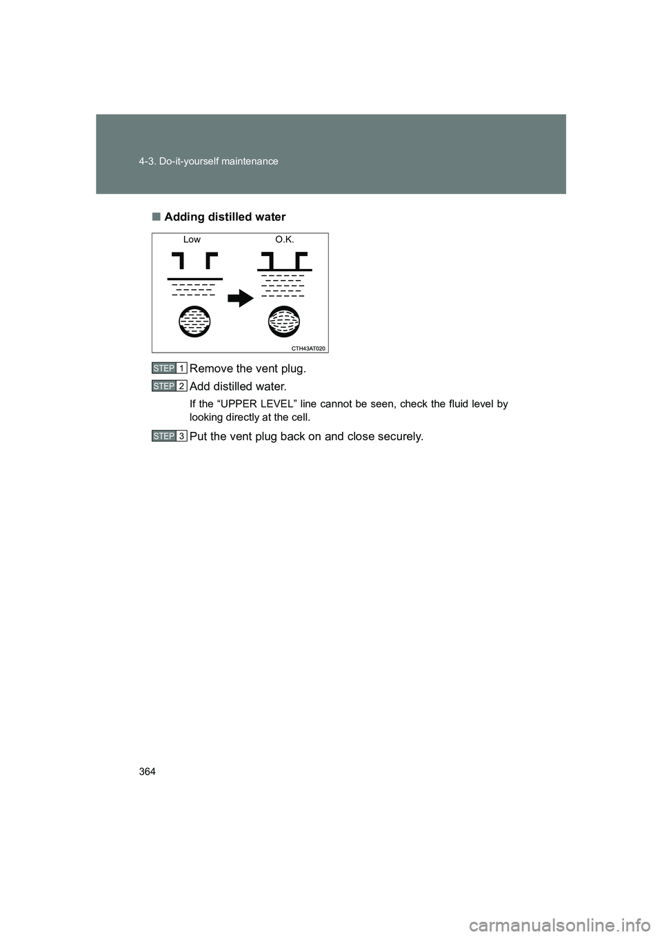 SUBARU BRZ 2019 Owners Manual 364 4-3. Do-it-yourself maintenance
BRZ_U■
Adding distilled water
Remove the vent plug.
Add distilled water.
If the “UPPER LEVEL” line cannot be seen, check the fluid level by
looking directly a SUBARU BRZ 2019 Owners Manual 364 4-3. Do-it-yourself maintenance
BRZ_U■
Adding distilled water
Remove the vent plug.
Add distilled water.
If the “UPPER LEVEL” line cannot be seen, check the fluid level by
looking directly a