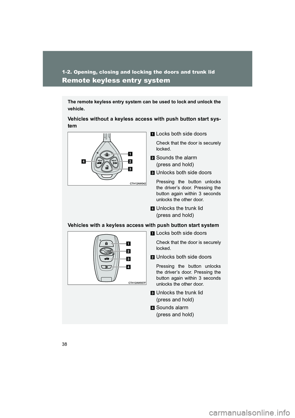 SUBARU BRZ 2019 Owners Guide 38
1-2. Opening, closing and locking the doors and trunk lid
BRZ_U
Remote keyless entr y system
The remote keyless entry system can be used to lock and unlock the
vehicle.
Vehicles without a keyless a SUBARU BRZ 2019 Owners Guide 38
1-2. Opening, closing and locking the doors and trunk lid
BRZ_U
Remote keyless entr y system
The remote keyless entry system can be used to lock and unlock the
vehicle.
Vehicles without a keyless a