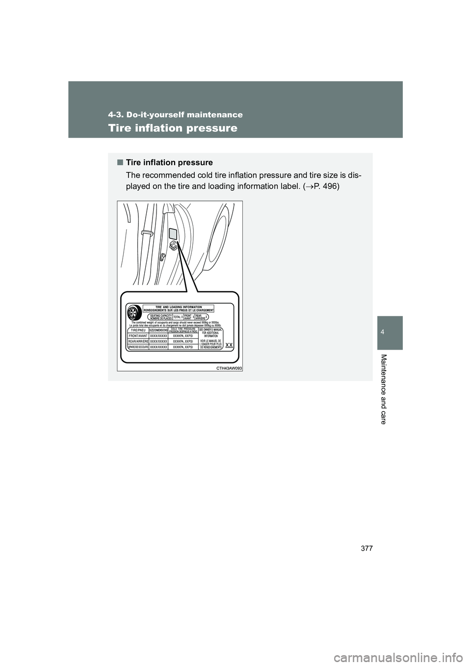 SUBARU BRZ 2019 Owners Manual 377
4-3. Do-it-yourself maintenance
4
Maintenance and care
BRZ_U
Tire inflation pressure
■Tire inflation pressure
The recommended cold tire inflation pressure and tire size is dis-
played on the tir SUBARU BRZ 2019 Owners Manual 377
4-3. Do-it-yourself maintenance
4
Maintenance and care
BRZ_U
Tire inflation pressure
■Tire inflation pressure
The recommended cold tire inflation pressure and tire size is dis-
played on the tir