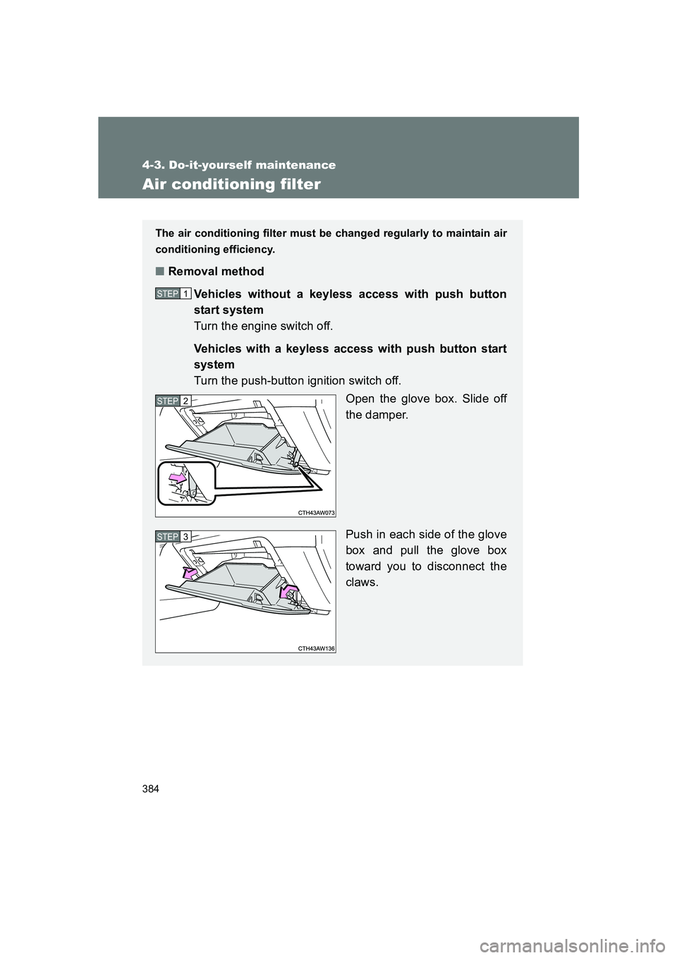 SUBARU BRZ 2019 Owners Manual 384
4-3. Do-it-yourself maintenance
BRZ_U
Air conditioning filter
The air conditioning filter must be changed regularly to maintain air
conditioning efficiency.
■Removal method
Vehicles without a ke SUBARU BRZ 2019 Owners Manual 384
4-3. Do-it-yourself maintenance
BRZ_U
Air conditioning filter
The air conditioning filter must be changed regularly to maintain air
conditioning efficiency.
■Removal method
Vehicles without a ke