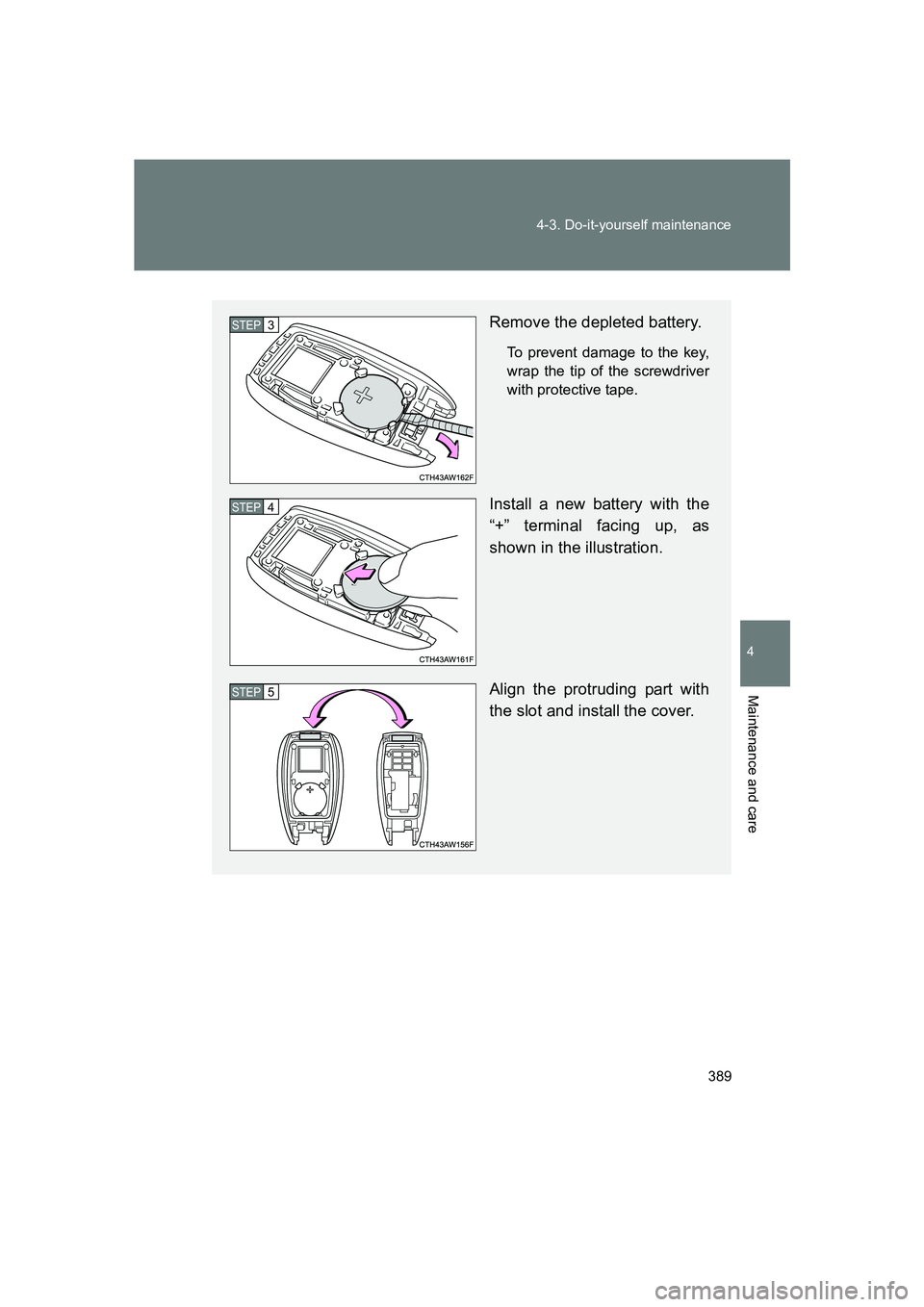 SUBARU BRZ 2019 Owners Manual 389
4-3. Do-it-yourself maintenance
4
Maintenance and care
BRZ_U
Remove the depleted battery.
To prevent damage to the key,
wrap the tip of the screwdriver
with protective tape.
Install a new battery SUBARU BRZ 2019 Owners Manual 389
4-3. Do-it-yourself maintenance
4
Maintenance and care
BRZ_U
Remove the depleted battery.
To prevent damage to the key,
wrap the tip of the screwdriver
with protective tape.
Install a new battery