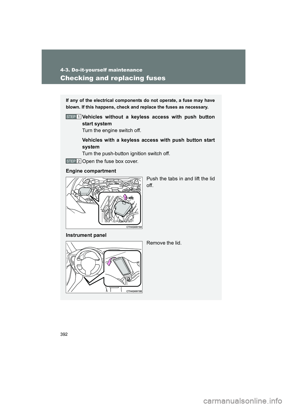 SUBARU BRZ 2019  Owners Manual 392
4-3. Do-it-yourself maintenance
BRZ_U
Checking and replacing fuses
If any of the electrical components do not operate, a fuse may have
blown. If this happens, check and replace the fuses as necess