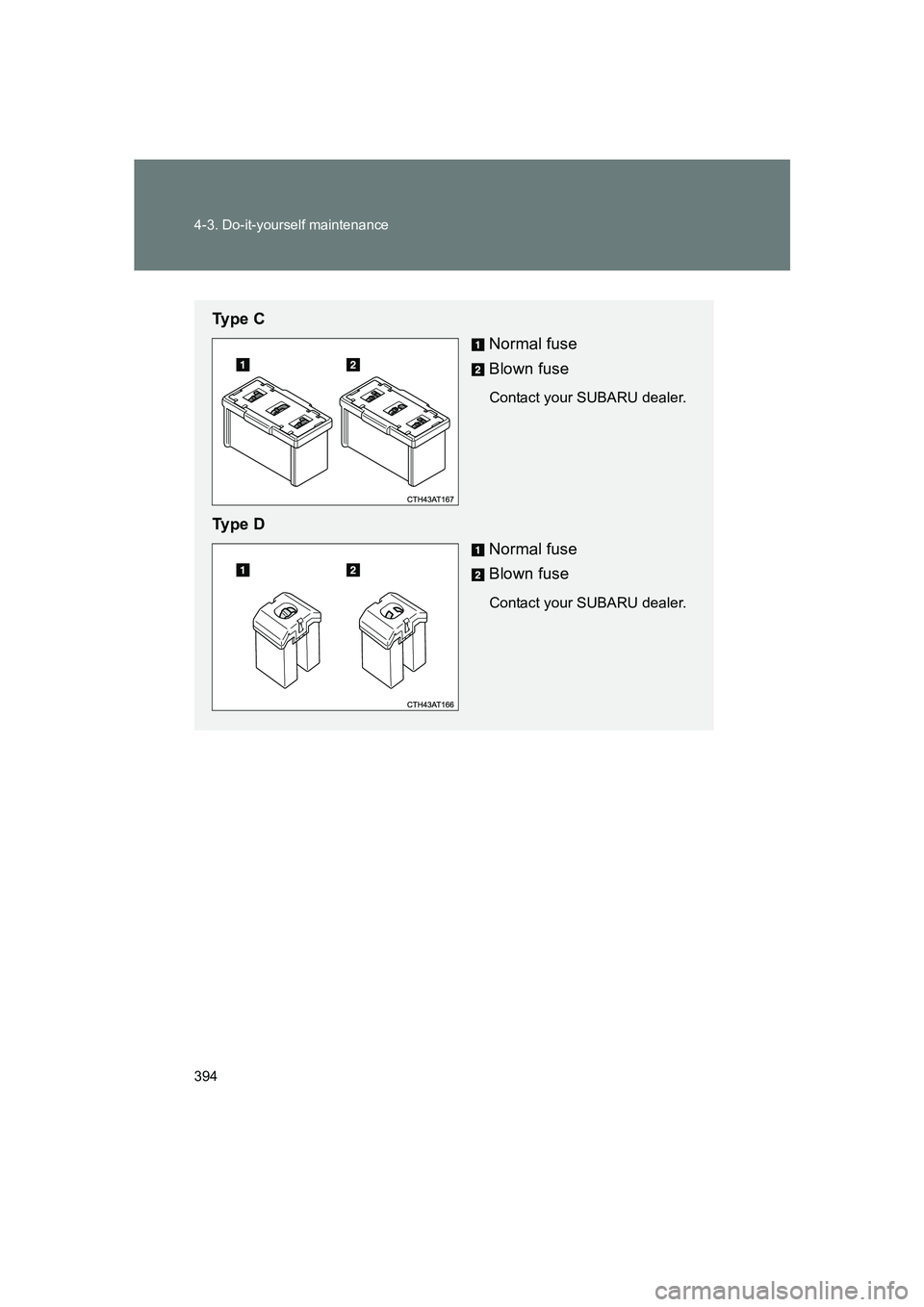 SUBARU BRZ 2019  Owners Manual 394 4-3. Do-it-yourself maintenance
BRZ_U
Ty p e  CNormal fuse
Blown fuse
Contact your SUBARU dealer.
Ty p e  DNormal fuse
Blown fuse
Contact your SUBARU dealer. 