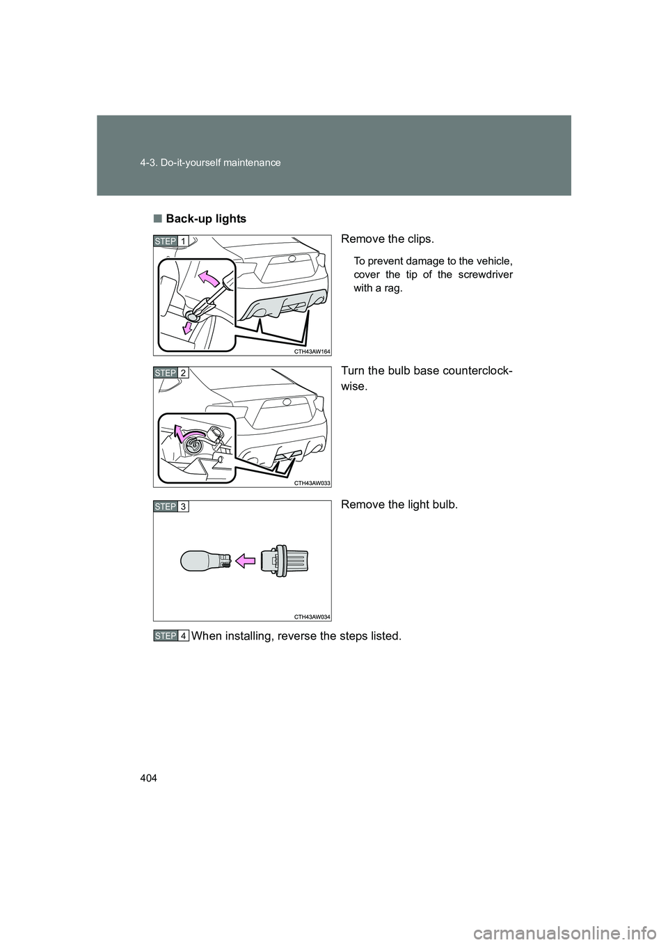 SUBARU BRZ 2019  Owners Manual 404 4-3. Do-it-yourself maintenance
BRZ_U■
Back-up lights
Remove the clips.
To prevent damage to the vehicle,
cover the tip of the screwdriver
with a rag.
Turn the bulb base counterclock-
wise.
Remo