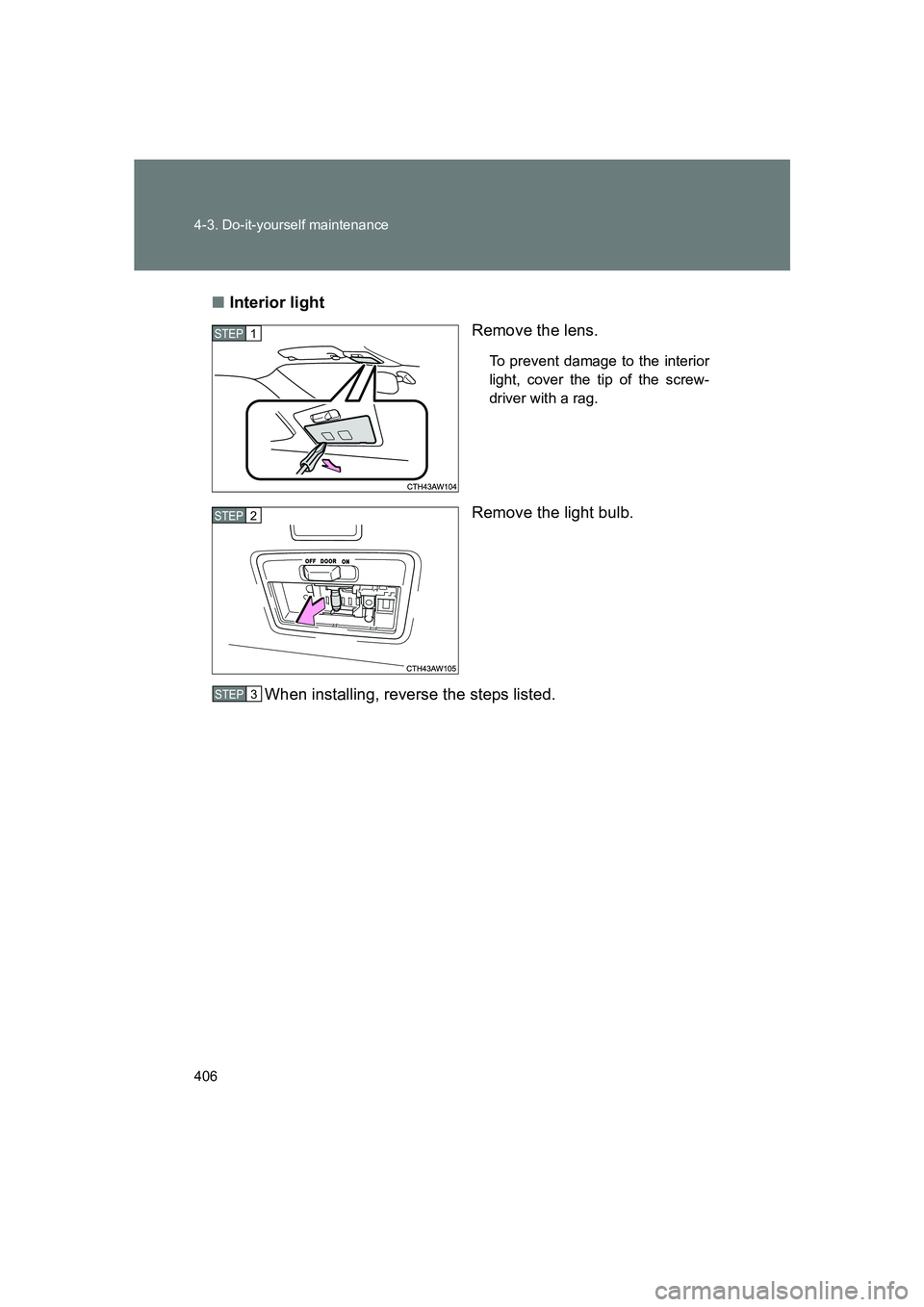 SUBARU BRZ 2019  Owners Manual 406 4-3. Do-it-yourself maintenance
BRZ_U■
Interior light
Remove the lens.
To prevent damage to the interior
light, cover the tip of the screw-
driver with a rag.
Remove the light bulb.
When install