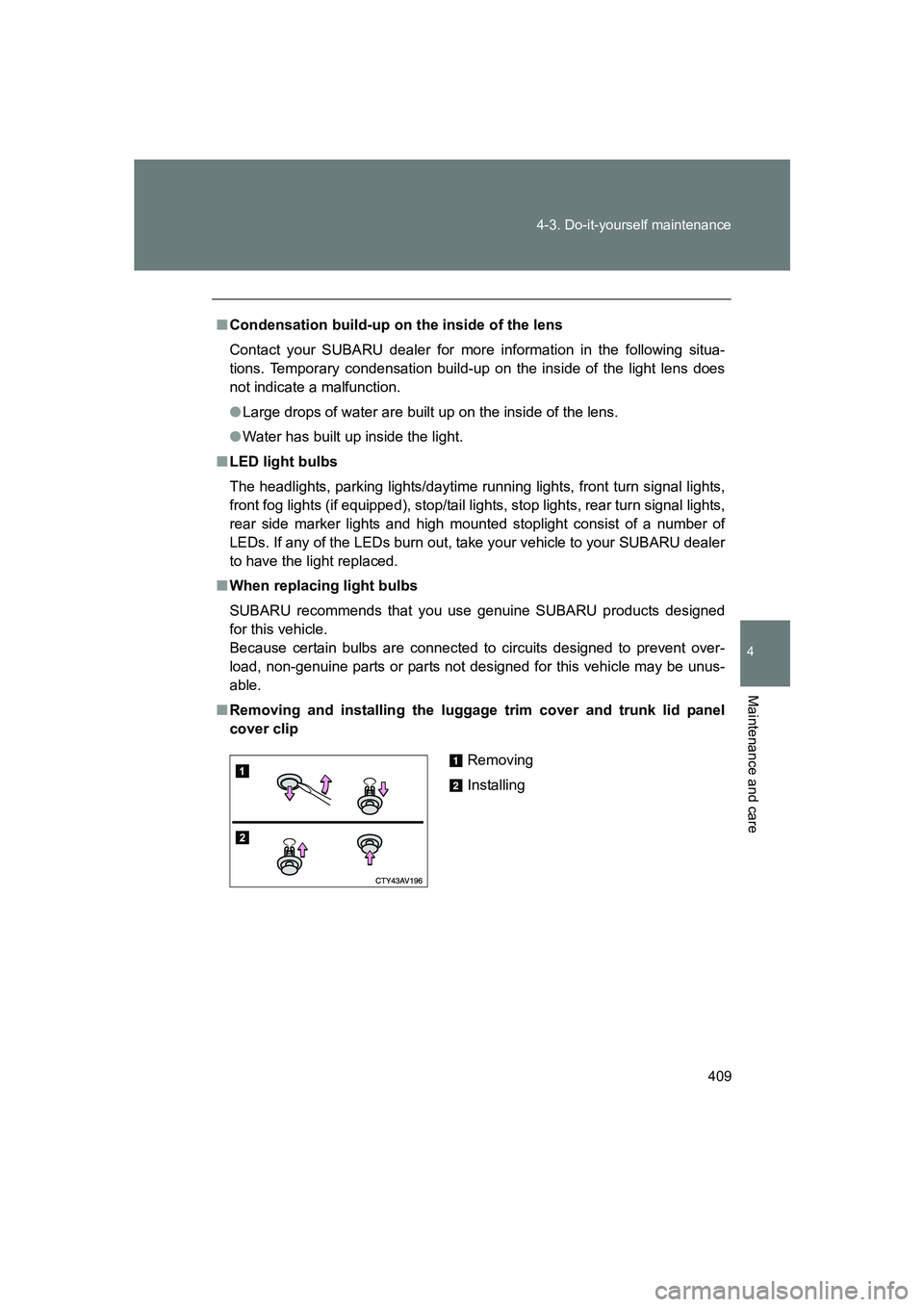 SUBARU BRZ 2019  Owners Manual 409
4-3. Do-it-yourself maintenance
4
Maintenance and care
BRZ_U
■
Condensation build-up on the inside of the lens
Contact your SUBARU dealer for more information in the following situa-
tions. Temp