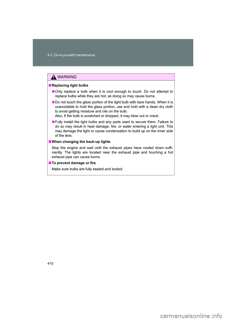 SUBARU BRZ 2019  Owners Manual 410 4-3. Do-it-yourself maintenance
BRZ_U
WARNING
■Replacing light bulbs
●Only replace a bulb when it is cool enough to touch. Do not attempt to
replace bulbs while they are hot, as doing so may c