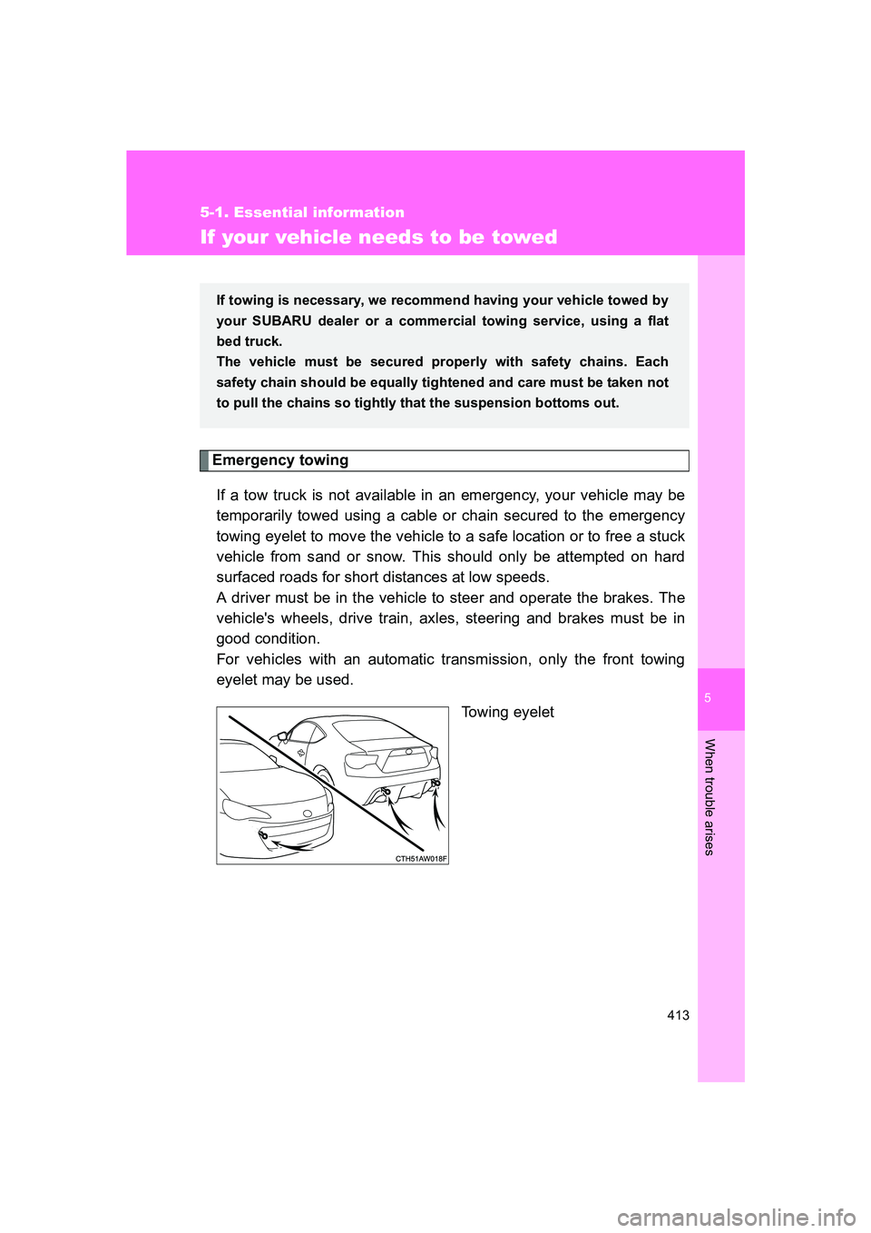 SUBARU BRZ 2019 Owners Manual 5
When trouble arises
413
5-1. Essential information
BRZ_U
If your vehicle needs to be towed
Emergency towingIf a tow truck is not available in an emergency, your vehicle may be
temporarily towed usin SUBARU BRZ 2019 Owners Manual 5
When trouble arises
413
5-1. Essential information
BRZ_U
If your vehicle needs to be towed
Emergency towingIf a tow truck is not available in an emergency, your vehicle may be
temporarily towed usin