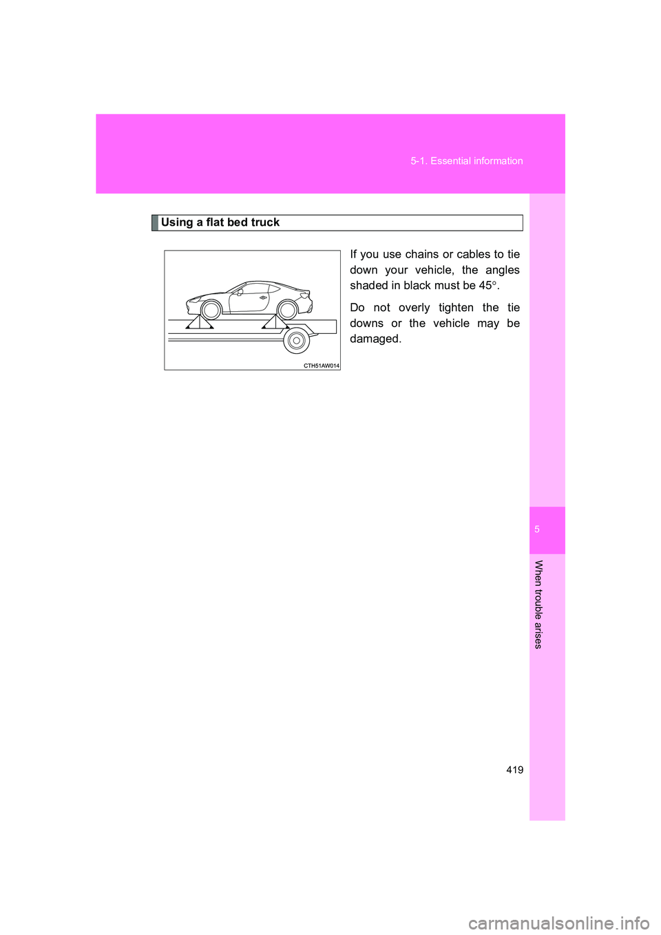 SUBARU BRZ 2019 Owners Manual 5
When trouble arises
419
5-1. Essential information
BRZ_U
Using a flat bed truck
If you use chains or cables to tie
down your vehicle, the angles
shaded in black must be 45°.
Do not overly tighten t SUBARU BRZ 2019 Owners Manual 5
When trouble arises
419
5-1. Essential information
BRZ_U
Using a flat bed truck
If you use chains or cables to tie
down your vehicle, the angles
shaded in black must be 45°.
Do not overly tighten t