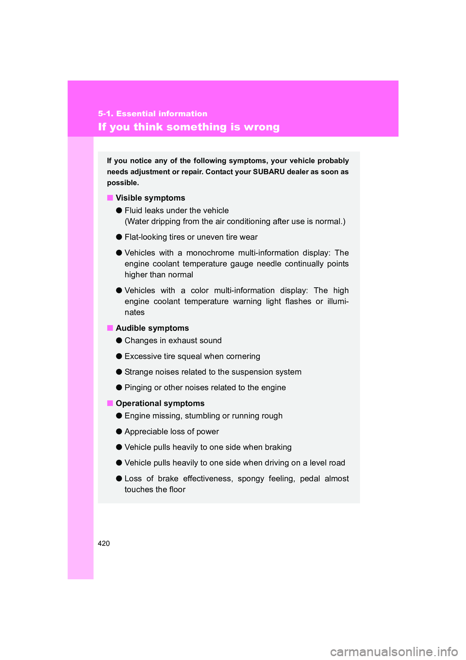 SUBARU BRZ 2019 Owners Manual 420
5-1. Essential information
BRZ_U
If you think something is wrong
If you notice any of the following symptoms, your vehicle probably
needs adjustment or repair. Contact your SUBARU dealer as soon a SUBARU BRZ 2019 Owners Manual 420
5-1. Essential information
BRZ_U
If you think something is wrong
If you notice any of the following symptoms, your vehicle probably
needs adjustment or repair. Contact your SUBARU dealer as soon a