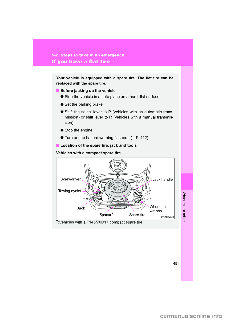 SUBARU BRZ 2019  Owners Manual 5
When trouble arises
451
5-2. Steps to take in an emergency
BRZ_U
If you have a flat tire
Your vehicle is equipped with a spare tire. The flat tire can be
replaced with the spare tire.
■Before jack