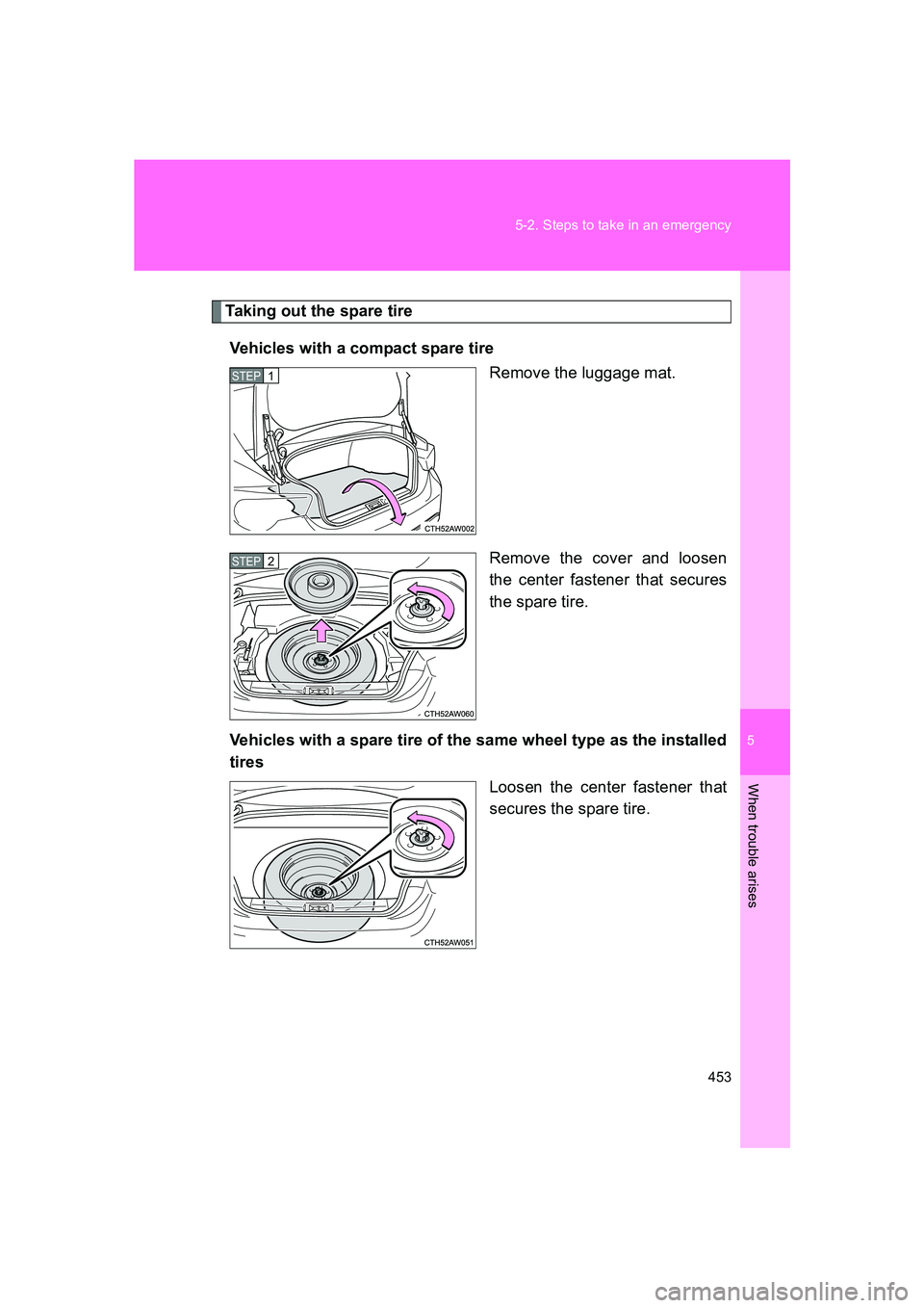 SUBARU BRZ 2019  Owners Manual 5
When trouble arises
453
5-2. Steps to take in an emergency
BRZ_U
Taking out the spare tire
Vehicles with a compact spare tire Remove the luggage mat.
Remove the cover and loosen
the center fastener 