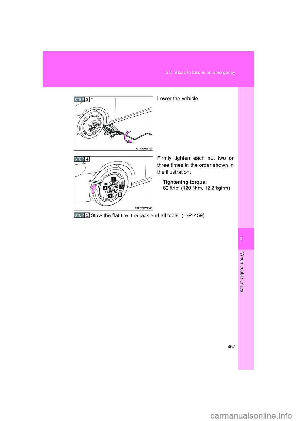 SUBARU BRZ 2019  Owners Manual 5
When trouble arises
457
5-2. Steps to take in an emergency
BRZ_U
Lower the vehicle.
Firmly tighten each nut two or
three times in the order shown in
the illustration.
Tightening torque:
89 ft•lbf 