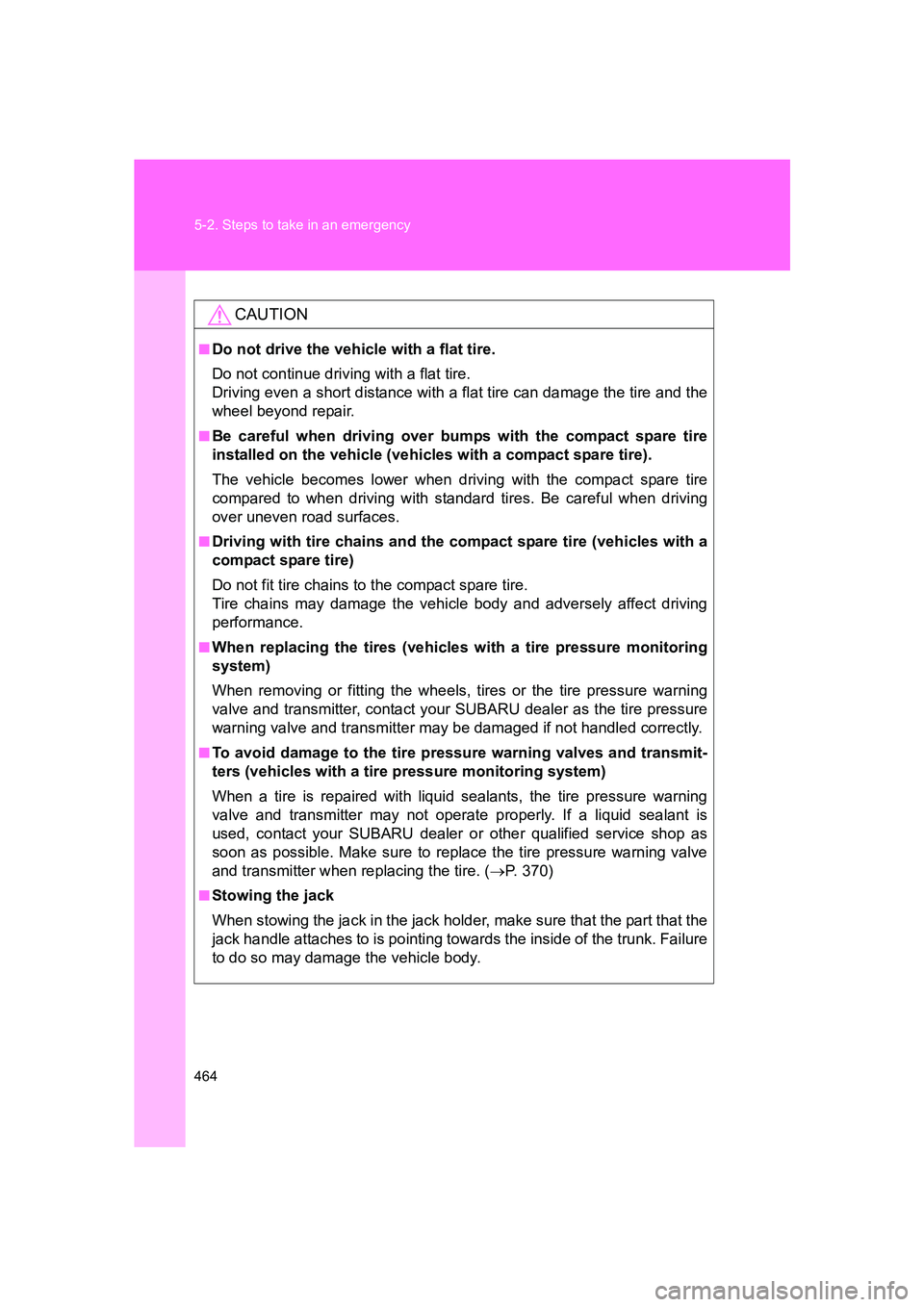 SUBARU BRZ 2019 Owners Manual 464 5-2. Steps to take in an emergency
BRZ_U
CAUTION
■Do not drive the vehicle with a flat tire.
Do not continue driving with a flat tire.
Driving even a short distance with a flat tire can damage SUBARU BRZ 2019 Owners Manual 464 5-2. Steps to take in an emergency
BRZ_U
CAUTION
■Do not drive the vehicle with a flat tire.
Do not continue driving with a flat tire.
Driving even a short distance with a flat tire can damage