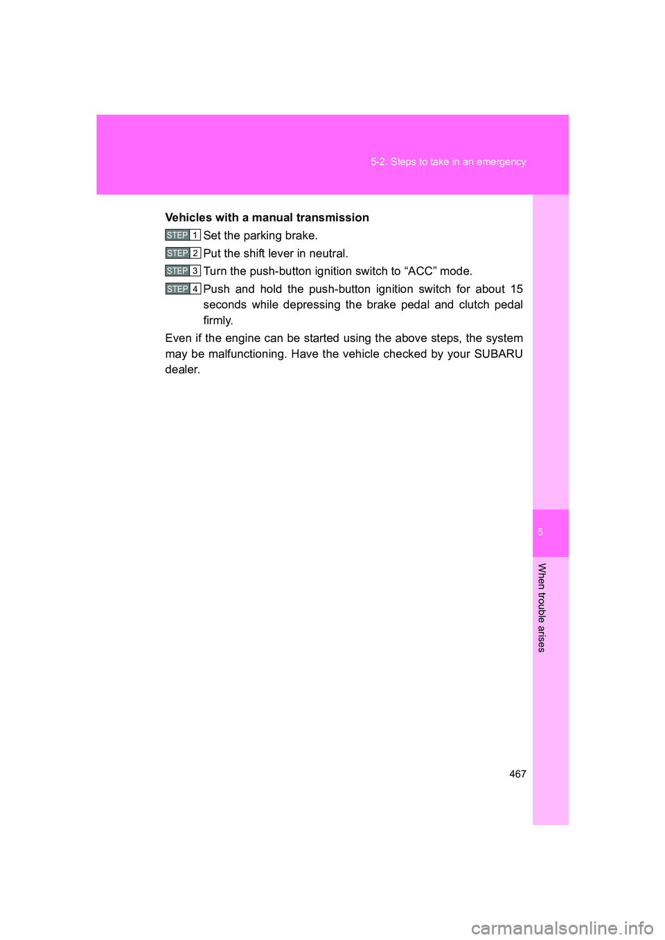 SUBARU BRZ 2019 Owners Manual 5
When trouble arises
467
5-2. Steps to take in an emergency
BRZ_U
Vehicles with a manual transmission
Set the parking brake.
Put the shift lever in neutral.
Turn the push-button ignition switch to SUBARU BRZ 2019 Owners Manual 5
When trouble arises
467
5-2. Steps to take in an emergency
BRZ_U
Vehicles with a manual transmission
Set the parking brake.
Put the shift lever in neutral.
Turn the push-button ignition switch to