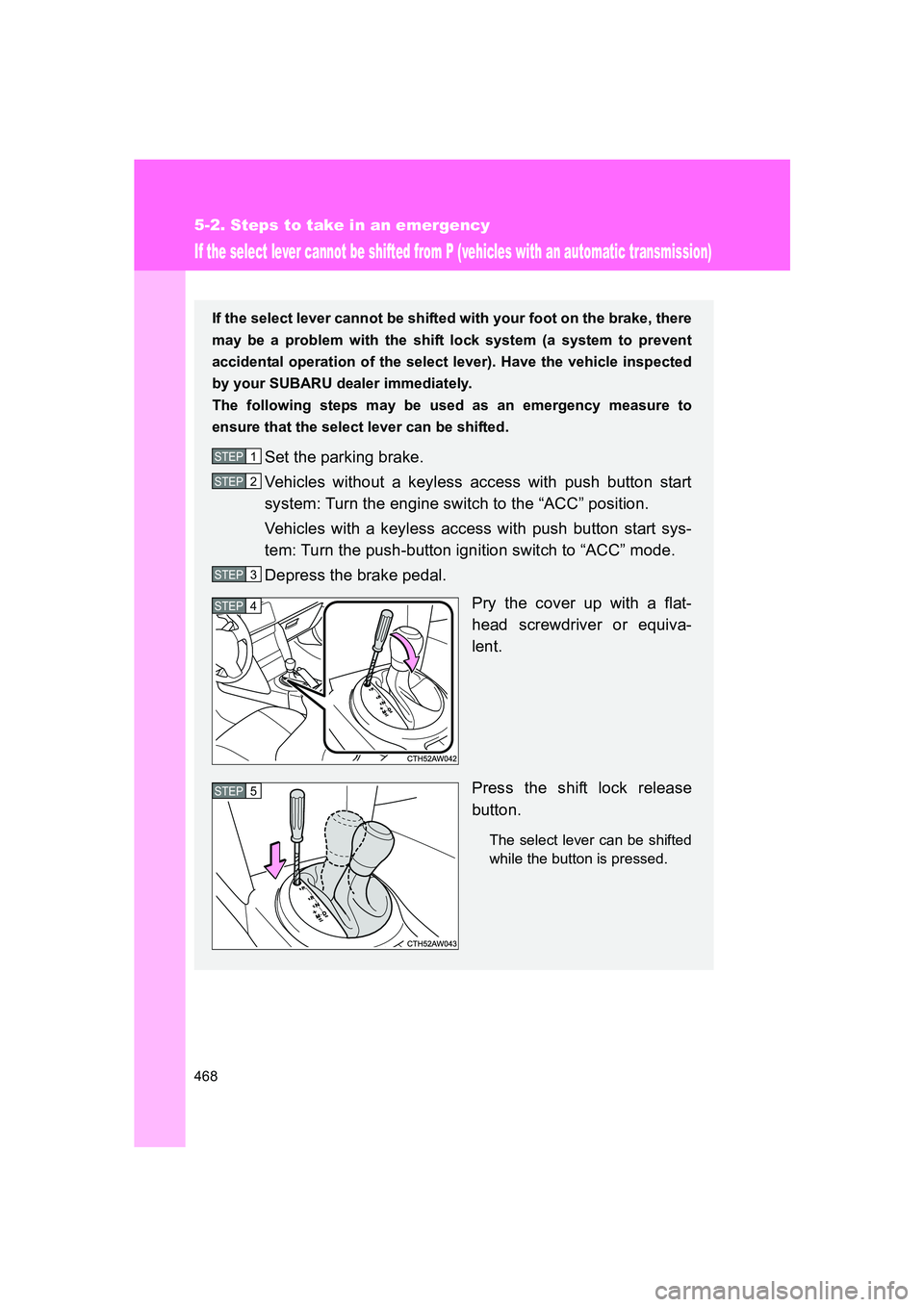 SUBARU BRZ 2019 Owners Manual 468
5-2. Steps to take in an emergency
BRZ_U
If the select lever cannot be shifted from P (vehicles with an automatic transmission)
If the select lever cannot be shifted with your foot on the brake, t SUBARU BRZ 2019 Owners Manual 468
5-2. Steps to take in an emergency
BRZ_U
If the select lever cannot be shifted from P (vehicles with an automatic transmission)
If the select lever cannot be shifted with your foot on the brake, t