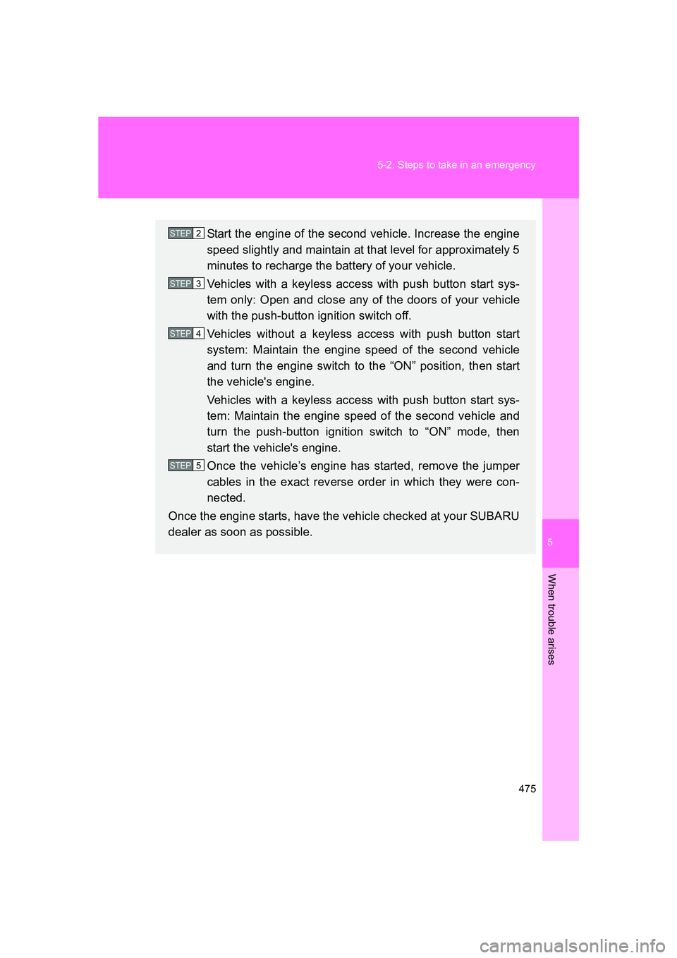 SUBARU BRZ 2019  Owners Manual 5
When trouble arises
475
5-2. Steps to take in an emergency
BRZ_U
Start the engine of the second vehicle. Increase the engine
speed slightly and maintain at that level for approximately 5
minutes to 