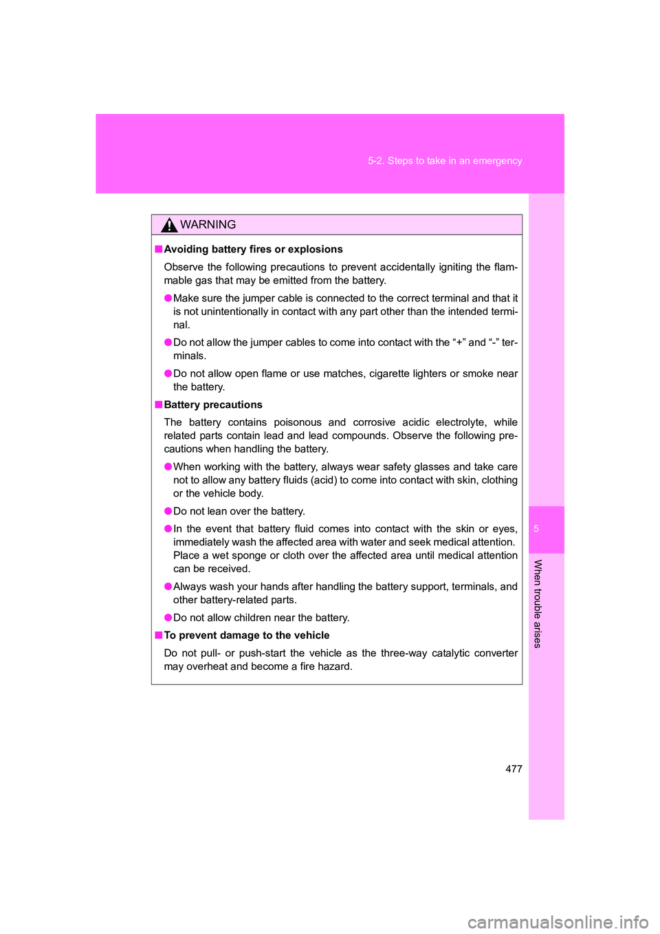 SUBARU BRZ 2019  Owners Manual 5
When trouble arises
477
5-2. Steps to take in an emergency
BRZ_U
WARNING
■
Avoiding battery fires or explosions
Observe the following precautions to prevent accidentally igniting the flam-
mable g