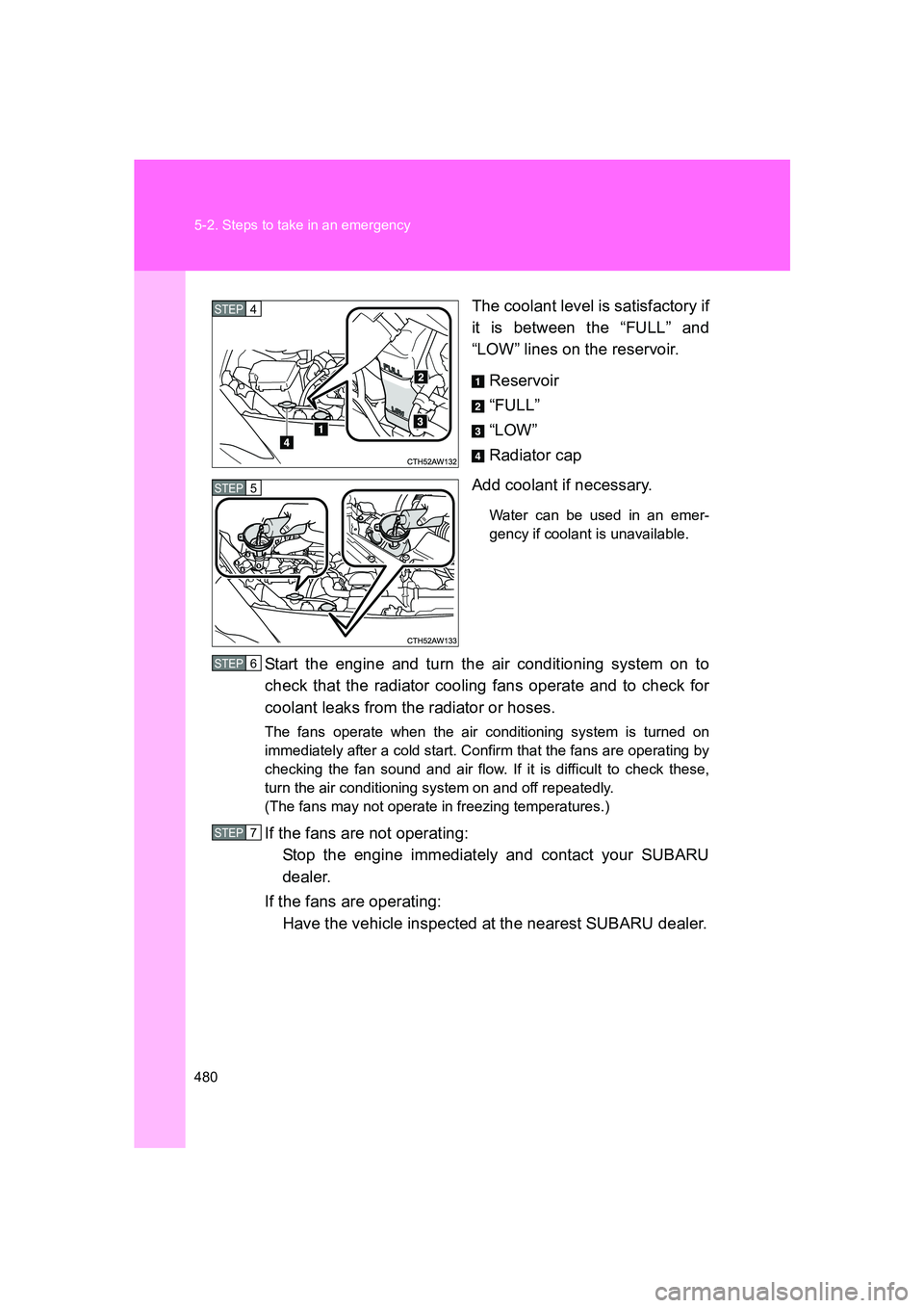 SUBARU BRZ 2019  Owners Manual 480 5-2. Steps to take in an emergency
BRZ_UThe coolant level is satisfactory if
it is between the “FULL” and
“LOW” lines on the reservoir.
Reservoir
“FULL”
“LOW”
Radiator cap
Add cool