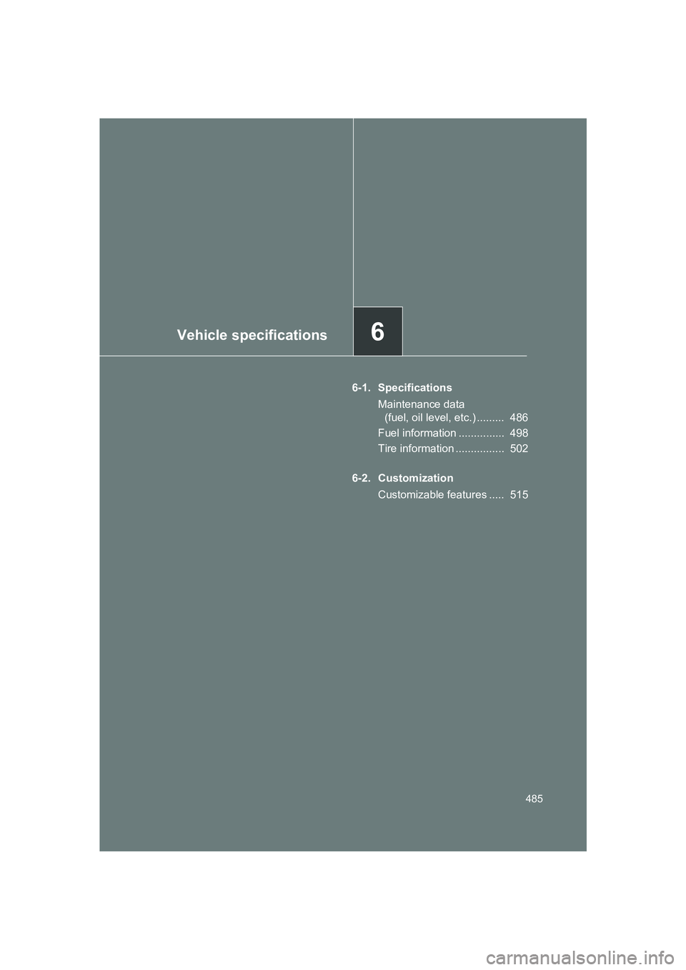 SUBARU BRZ 2019  Owners Manual Vehicle specifications6
485
BRZ_U
6-1. SpecificationsMaintenance data (fuel, oil level, etc.) .........  486
Fuel information ...............  498
Tire information ................  502
6-2. Customiza
