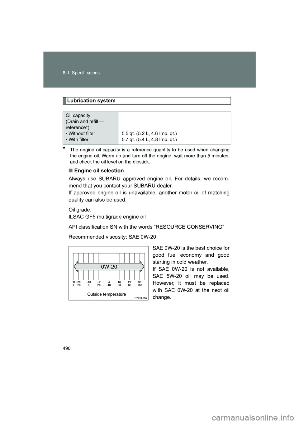 SUBARU BRZ 2019  Owners Manual 490 6-1. Specifications
BRZ_U
Lubrication system
*: The engine oil capacity is a reference quantity to be used when changingthe engine oil. Warm up and turn off the engine, wait more than 5 minutes,
a