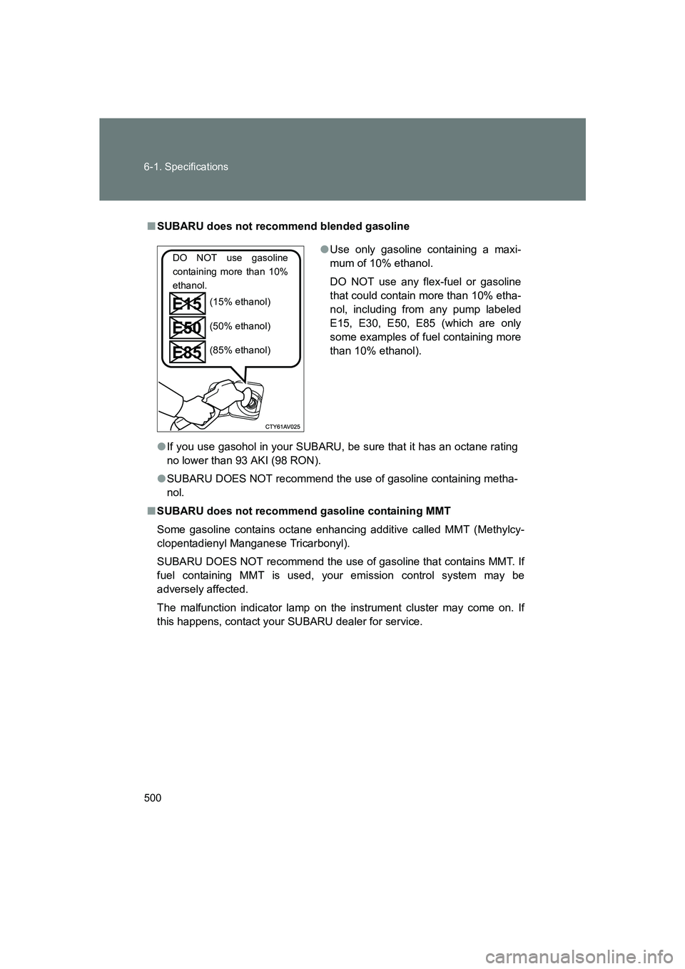 SUBARU BRZ 2019 Owners Manual 500 6-1. Specifications
BRZ_U
■SUBARU does not recommend blended gasoline
●If you use gasohol in your SUBARU, be sure that it has an octane rating
no lower than 93 AKI (98 RON).
● SUBARU DOES NO SUBARU BRZ 2019 Owners Manual 500 6-1. Specifications
BRZ_U
■SUBARU does not recommend blended gasoline
●If you use gasohol in your SUBARU, be sure that it has an octane rating
no lower than 93 AKI (98 RON).
● SUBARU DOES NO
