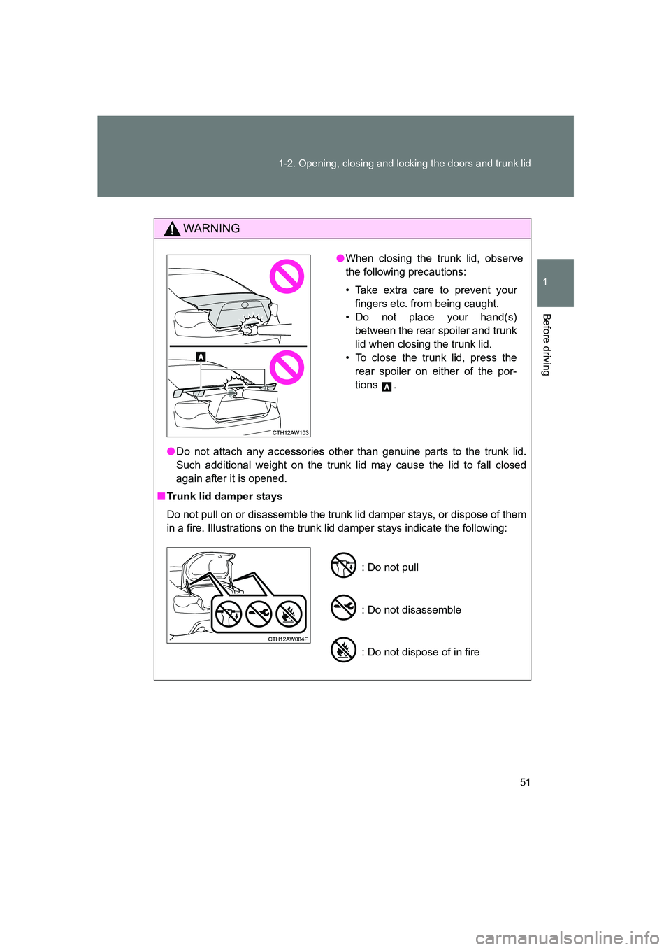 SUBARU BRZ 2019 Workshop Manual 51
1-2. Opening, closing and locking the doors and trunk lid
1
Before driving
BRZ_U
WARNING
●
Do not attach any accessories other than genuine parts to the trunk lid.
Such additional weight on the t