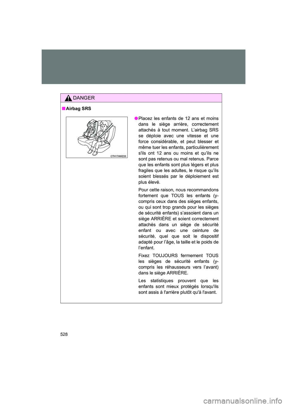 SUBARU BRZ 2019 Owners Manual 528
BRZ_U
DANGER
■Airbag SRS
●Placez les enfants de 12 ans et moins
dans le siège arrière, correctement
attachés à tout moment. L’airbag SRS
se déploie avec une vitesse et une
force consid SUBARU BRZ 2019 Owners Manual 528
BRZ_U
DANGER
■Airbag SRS
●Placez les enfants de 12 ans et moins
dans le siège arrière, correctement
attachés à tout moment. L’airbag SRS
se déploie avec une vitesse et une
force consid