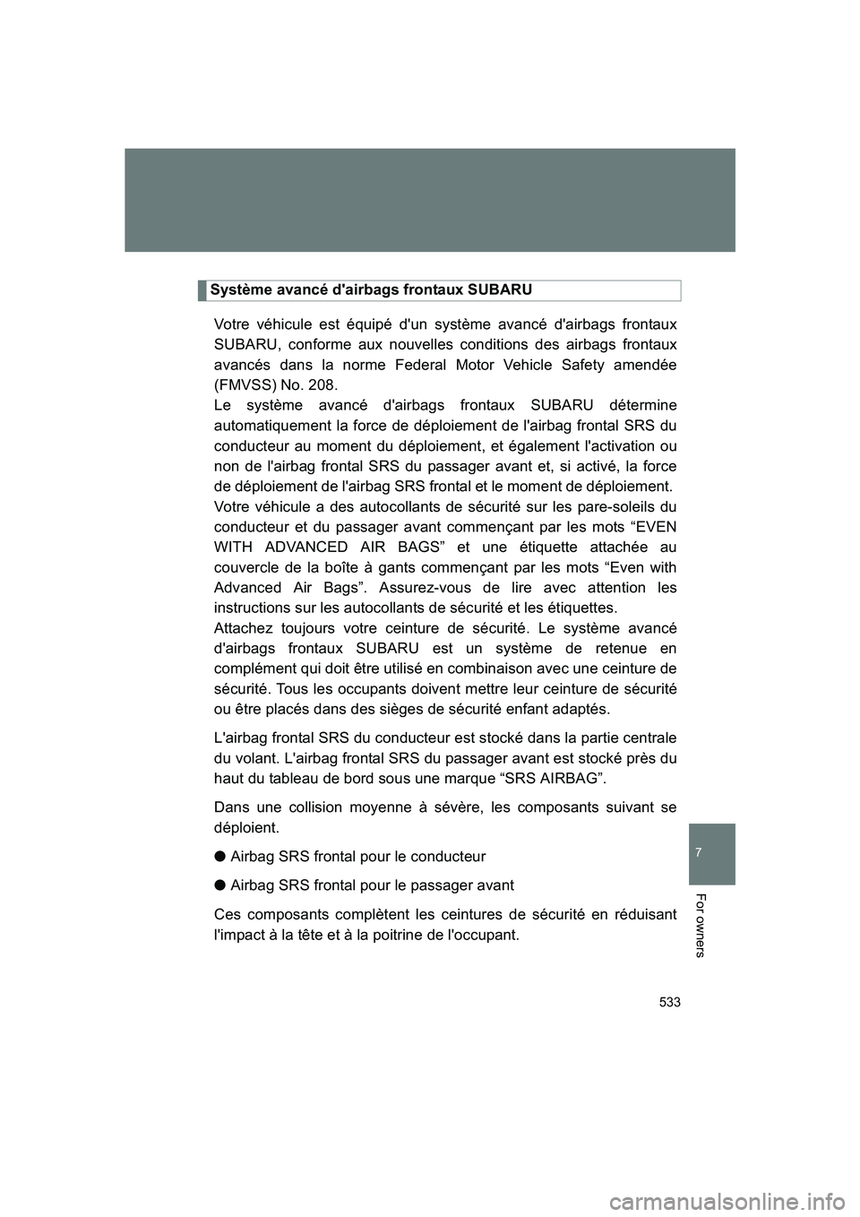 SUBARU BRZ 2019  Owners Manual 533
7
BRZ_U
For owners
Système avancé d'airbags frontaux SUBARUVotre véhicule est équipé d'un système avancé d'airbags frontaux
SUBARU, conforme aux nouvelles conditions des airbags