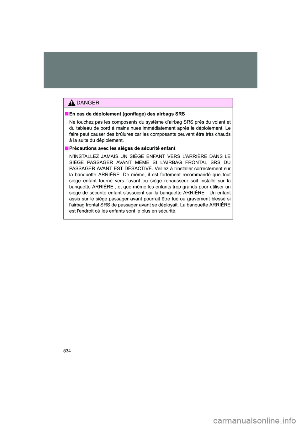 SUBARU BRZ 2019  Owners Manual 534
BRZ_U
DANGER
■En cas de déploiement (gonflage) des airbags SRS
Ne touchez pas les composants du système d'airbag SRS près du volant et
du tableau de bord à mains nues immédiatement apr