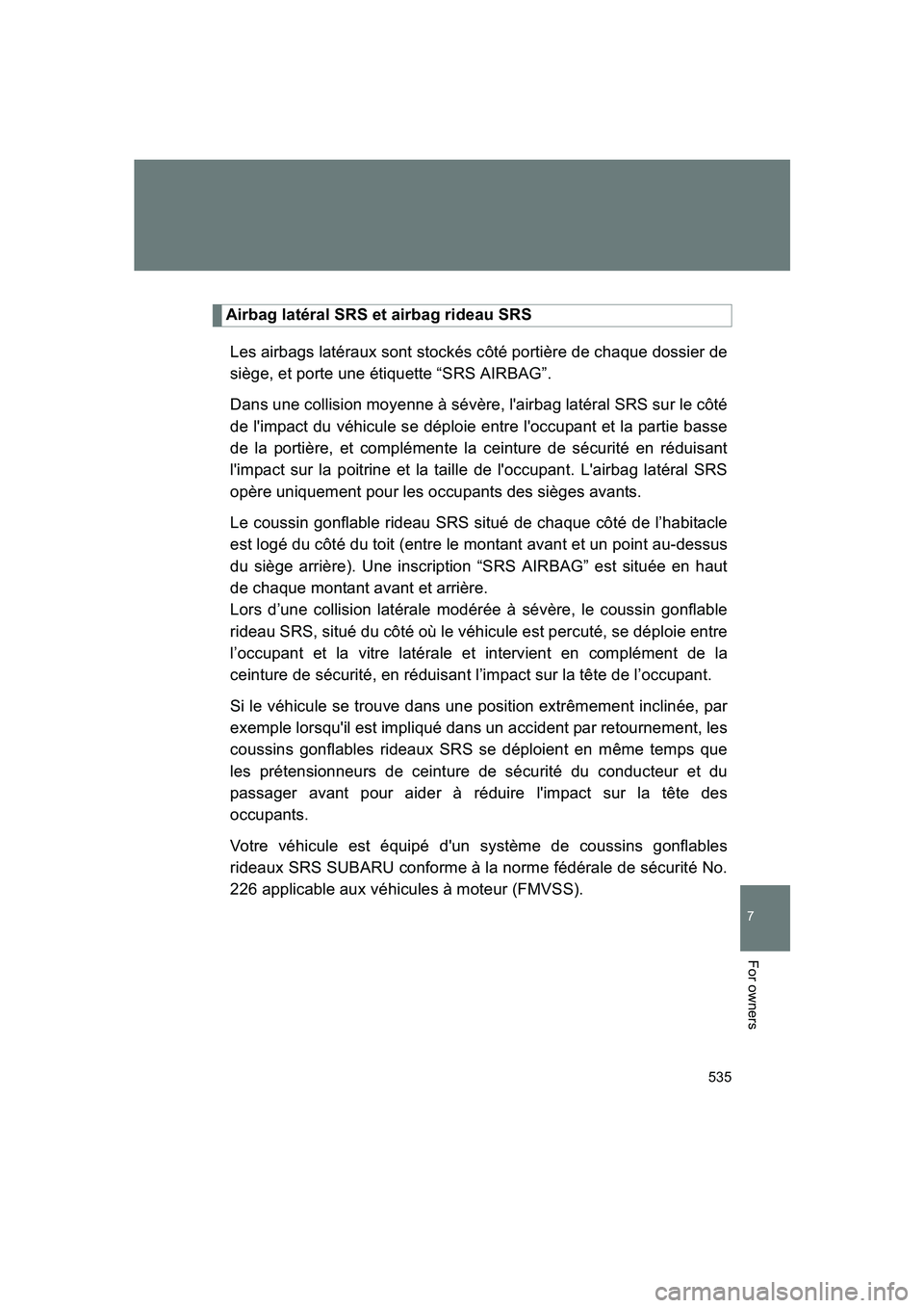 SUBARU BRZ 2019  Owners Manual 535
7
BRZ_U
For owners
Airbag latéral SRS et airbag rideau SRSLes airbags latéraux sont stockés côté portière de chaque dossier de
siège, et porte une étiquette “SRS AIRBAG”.
Dans une coll