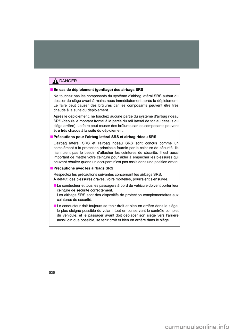 SUBARU BRZ 2019  Owners Manual 536
BRZ_U
DANGER
■En cas de déploiement (gonflage) des airbags SRS
Ne touchez pas les composants du système d'airbag latéral SRS autour du
dossier du siège avant à mains nues immédiatement