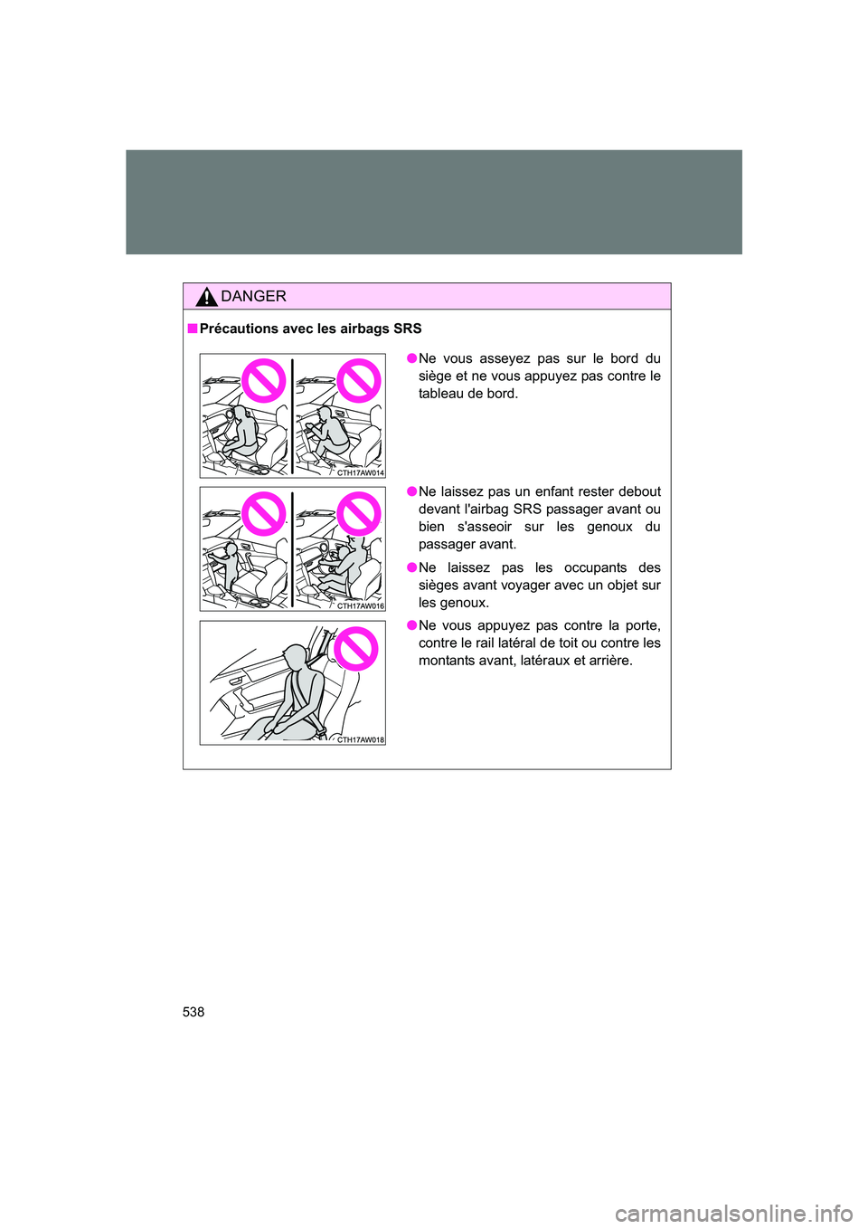 SUBARU BRZ 2019  Owners Manual 538
BRZ_U
DANGER
■Précautions avec les airbags SRS
●Ne vous asseyez pas sur le bord du
siège et ne vous appuyez pas contre le
tableau de bord.
● Ne laissez pas un enfant rester debout
devant l