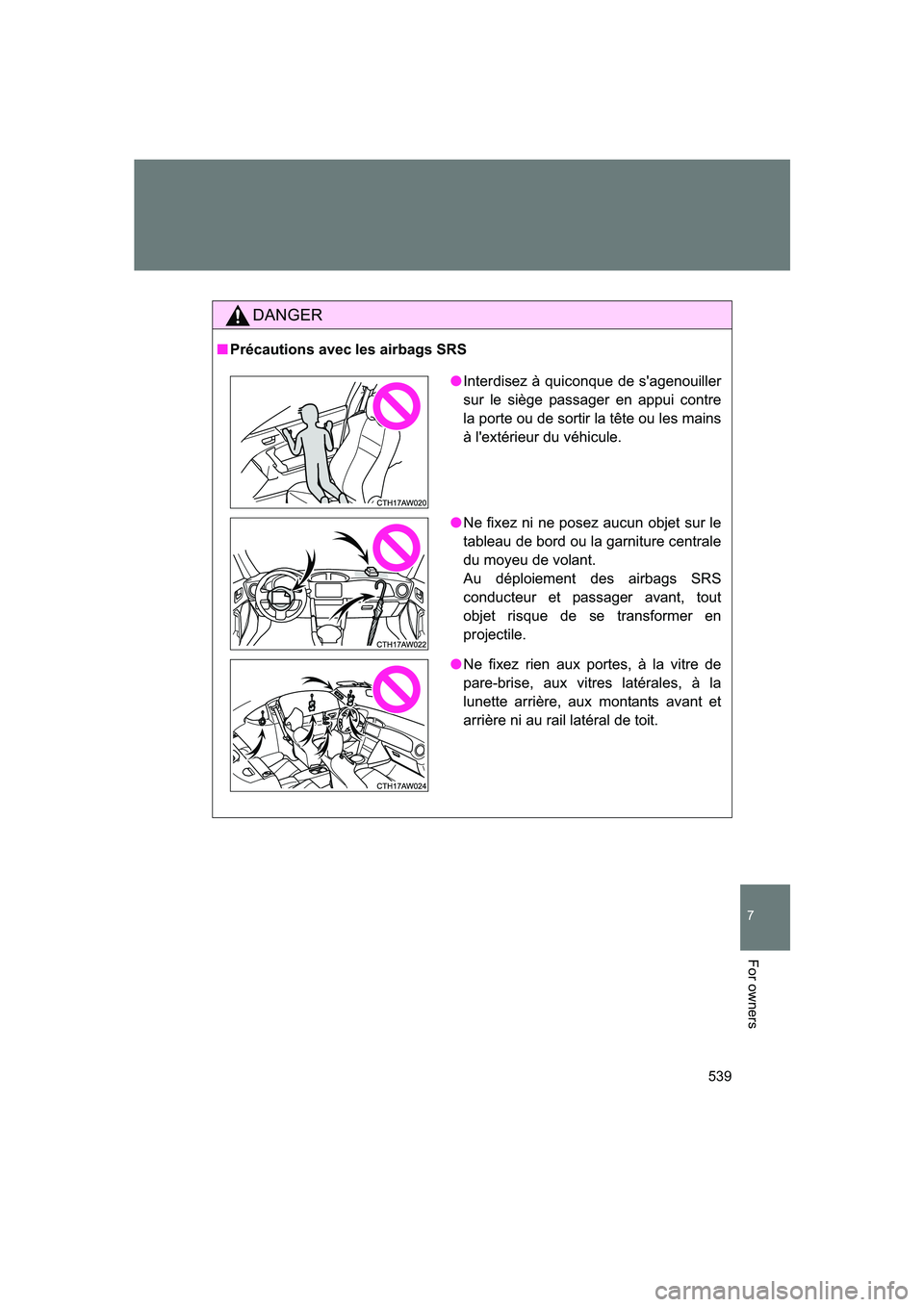 SUBARU BRZ 2019  Owners Manual 539
7
BRZ_U
For owners
DANGER
■Précautions avec les airbags SRS
●Interdisez à quiconque de s'agenouiller
sur le siège passager en appui contre
la porte ou de sortir la tête ou les mains
à