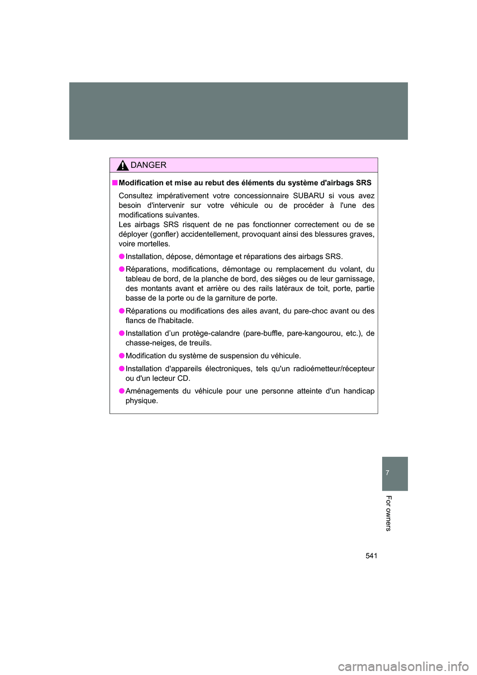 SUBARU BRZ 2019 Owners Manual 541
7
BRZ_U
For owners
DANGER
■Modification et mise au rebut des éléments du système d'airbags SRS
Consultez impérativement votre concessionnaire SUBARU si vous avez
besoin d'intervenir SUBARU BRZ 2019 Owners Manual 541
7
BRZ_U
For owners
DANGER
■Modification et mise au rebut des éléments du système d'airbags SRS
Consultez impérativement votre concessionnaire SUBARU si vous avez
besoin d'intervenir