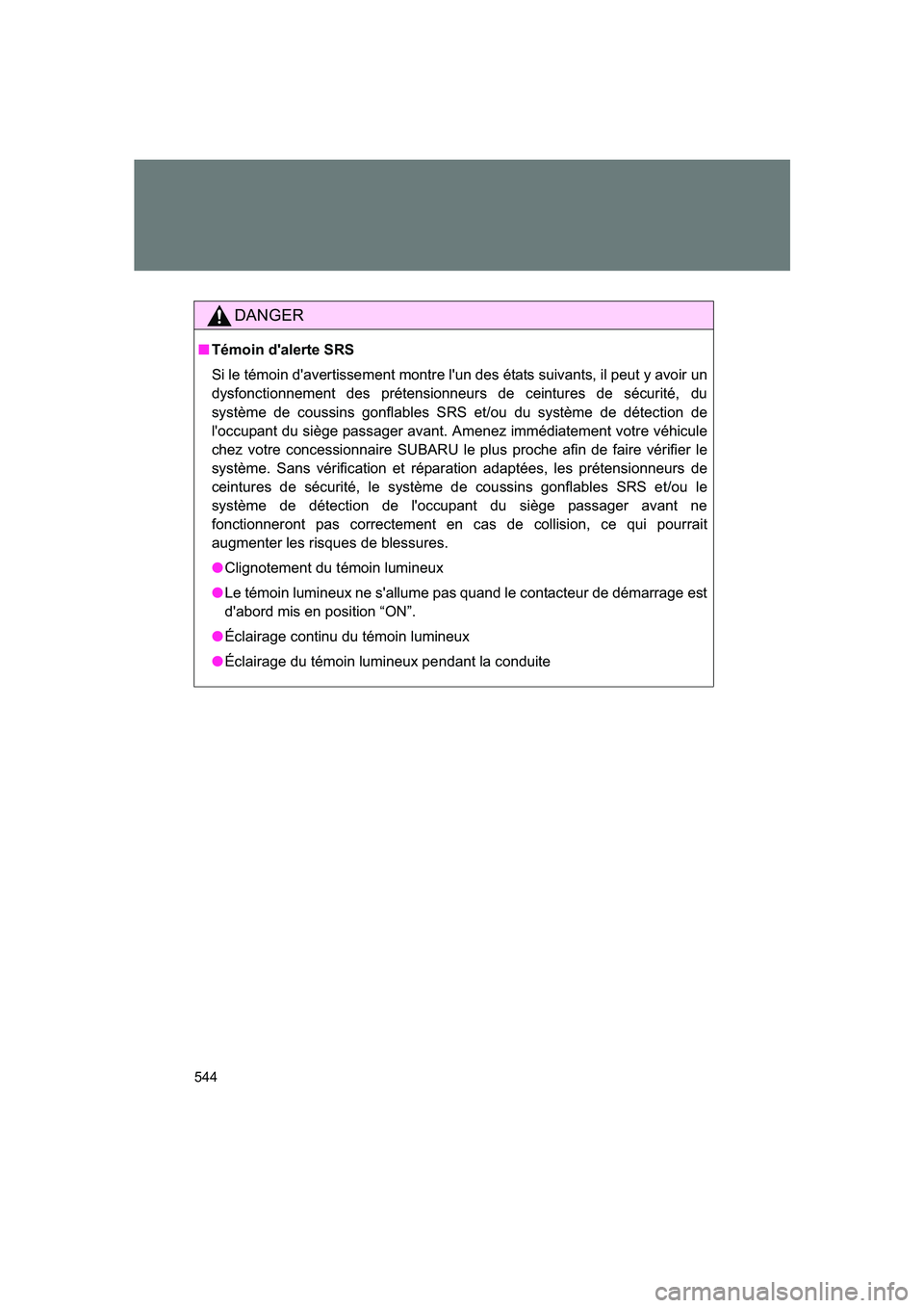 SUBARU BRZ 2019 Owners Manual 544
BRZ_U
DANGER
■Témoin d'alerte SRS
Si le témoin d'avertissement montre l'un des états suivants, il peut y avoir un
dysfonctionnement des prétensionneurs de ceintures de sécurité SUBARU BRZ 2019 Owners Manual 544
BRZ_U
DANGER
■Témoin d'alerte SRS
Si le témoin d'avertissement montre l'un des états suivants, il peut y avoir un
dysfonctionnement des prétensionneurs de ceintures de sécurité